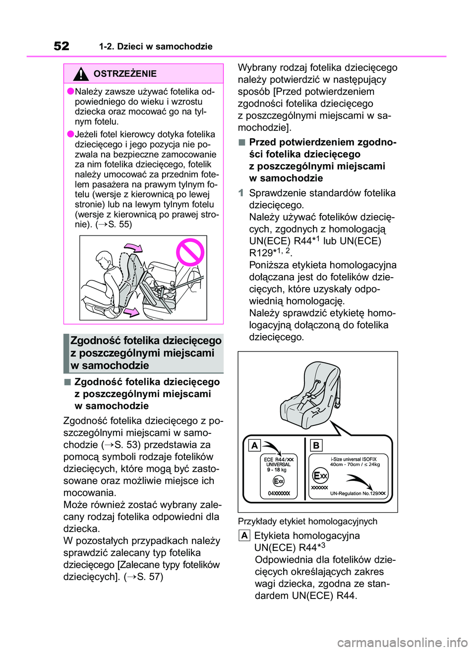 TOYOTA AYGO X 2022  Instrukcja obsługi (in Polish) ZgodnoÊç fotelika dzieci´cego
z poszczególnymi miejscami
w samochodzie
ZgodnoÊç fotelika dzieci´cego z po-
szczególnymi miejscami w samo-
chodzie (
S. 53) przedstawia za
pomocà symboli rodza