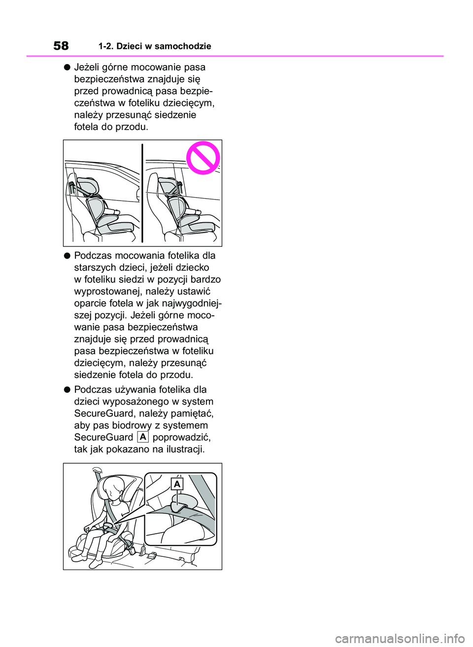 TOYOTA AYGO X 2022  Instrukcja obsługi (in Polish) Je˝eli górne mocowanie pasa
bezpieczeƒstwa znajduje si´
przed prowadnicà pasa bezpie-
czeƒstwa w foteliku dzieci´cym,
nale˝y przesunàç siedzenie
fotela do przodu.
Podczas mocowania fotelika 