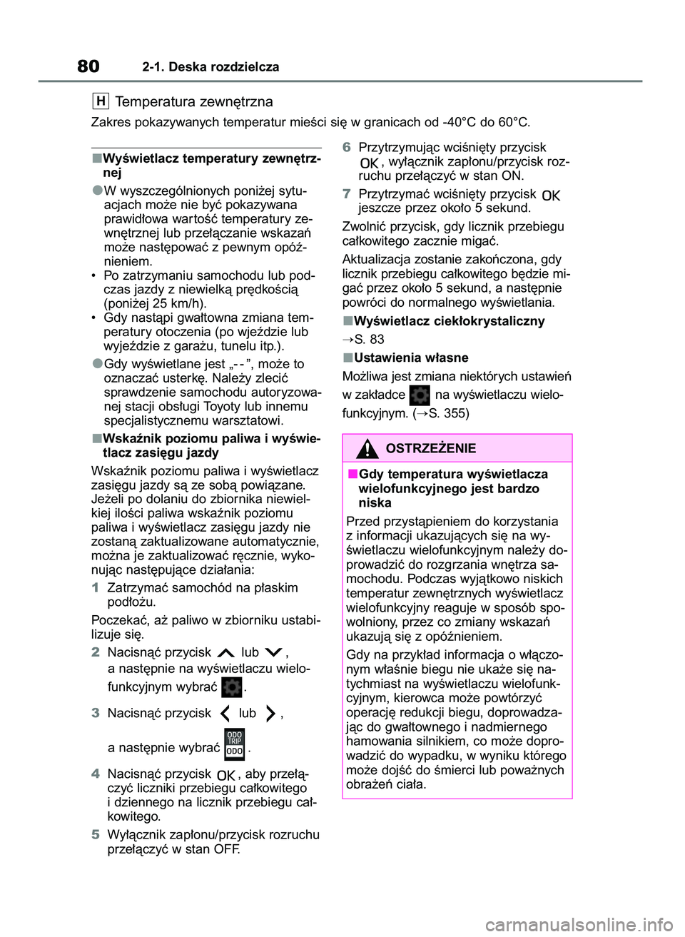 TOYOTA AYGO X 2022  Instrukcja obsługi (in Polish) WyÊwietlacz temperatury zewn´trz-
nej
W wyszczególnionych poni˝ej sytu-
acjach mo˝e nie byç pokazywana
prawid∏owa war toÊç temperatury ze-
wn´trznej lub prze∏àczanie wskazaƒ
mo˝e nast