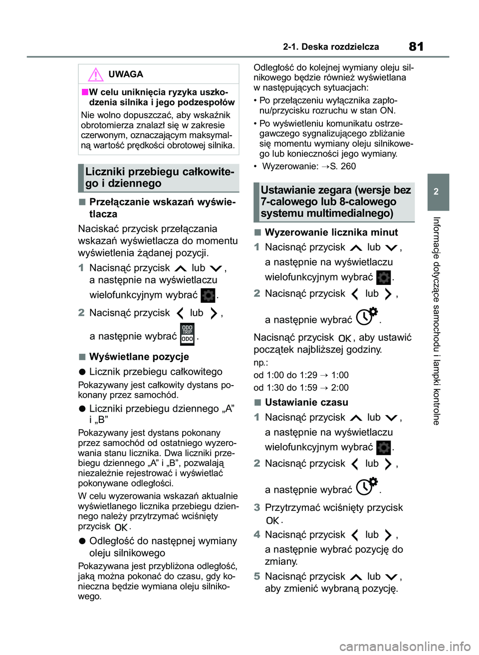 TOYOTA AYGO X 2022  Instrukcja obsługi (in Polish) Prze∏àczanie wskazaƒ wyÊwie-
tlacza
Naciskaç przycisk prze∏àczania
wskazaƒ wyÊwietlacza do momentu
wyÊwietlenia ˝àdanej pozycji.
1Nacisnàç przycisk  lub  ,
a nast´pnie na wyÊwietlacz