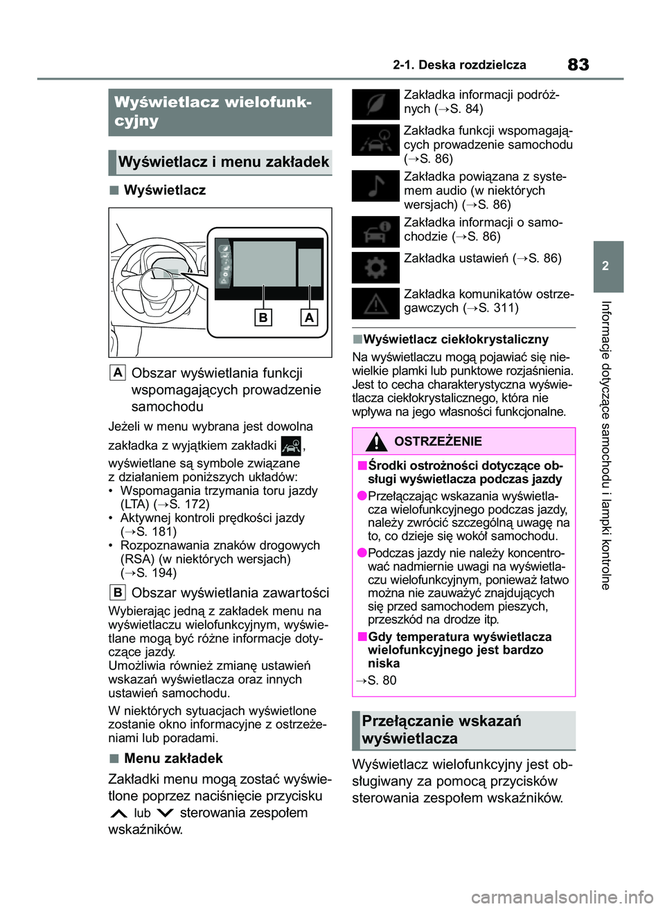 TOYOTA AYGO X 2022  Instrukcja obsługi (in Polish) WyÊwietlacz
Obszar wyÊwietlania funkcji
wspomagajàcych prowadzenie
samochodu
Je˝eli w menu wybrana jest dowolna 
zak∏adka z wyjàtkiem zak∏adki  , 
wyÊwietlane sà symbole zwiàzane
z dzia∏