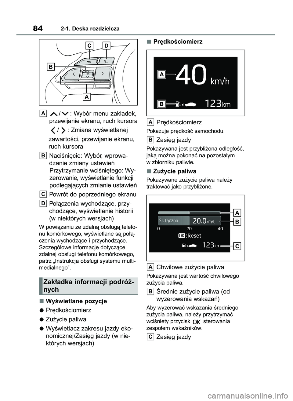 TOYOTA AYGO X 2022  Instrukcja obsługi (in Polish) / : Wybór menu zak∏adek,
przewijanie ekranu, ruch kursora
/ : Zmiana wyÊwietlanej 
zawar toÊci, przewijanie ekranu,
ruch kursora
NaciÊni´cie: Wybór, wprowa-
dzanie zmiany ustawieƒ
Przytrzyman