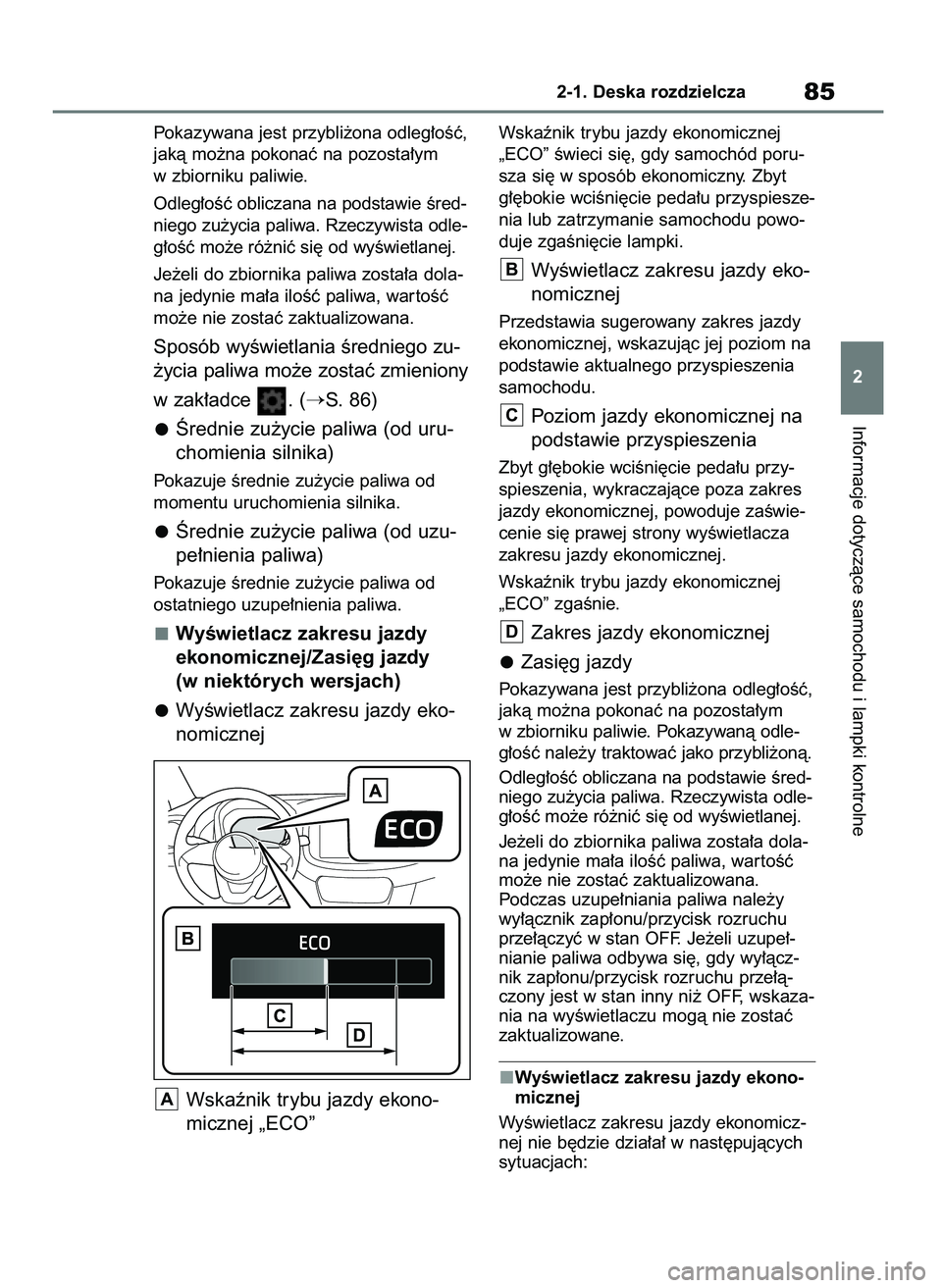TOYOTA AYGO X 2022  Instrukcja obsługi (in Polish) Pokazywana jest przybli˝ona odleg∏oÊç,
jakà mo˝na pokonaç na pozosta∏ym
w zbiorniku paliwie.
Odleg∏oÊç obliczana na podstawie Êred-
niego zu˝ycia paliwa. Rzeczywista odle-
g∏oÊç mo