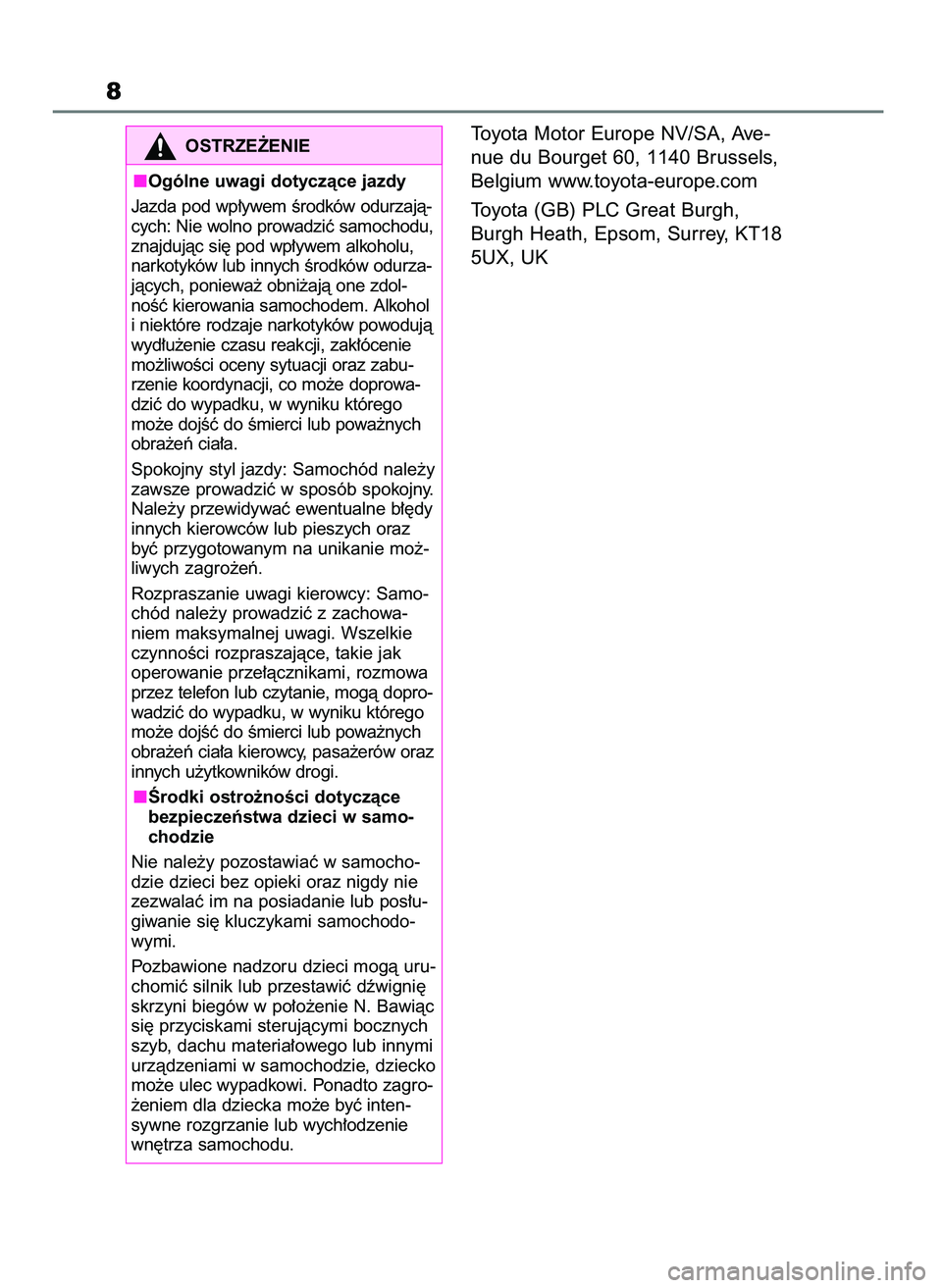 TOYOTA AYGO X 2022  Instrukcja obsługi (in Polish) Toyota Motor Europe NV/SA, Ave-
nue du Bourget 60, 1140 Brussels,
Belgium www.toyota-europe.com
Toyota (GB) PLC Great Burgh,
Burgh Heath, Epsom, Surrey, KT18
5UX, UK
8
OSTRZE˚ENIE
Ogólne uwagi dotyc