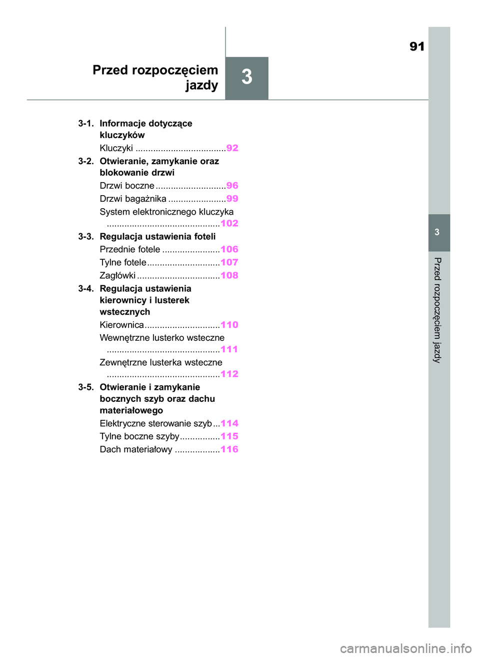 TOYOTA AYGO X 2022  Instrukcja obsługi (in Polish) 3
3-1. Informacje dotyczàce 
kluczyków
Kluczyki ....................................92
3-2. Otwieranie, zamykanie oraz 
blokowanie drzwi
Drzwi boczne ............................96
Drzwi baga˝nika 
