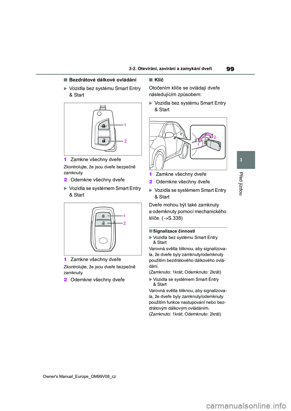 TOYOTA AYGO X 2022 Návod na použití (in Czech) 99
3
Owner's Manual_Europe_OM99V08_cz
3-2. Otevírání, zavírání a zamykání dveří
Před jízdou
■Bezdrátové dálkové ovládání
Vozidla bez systému Smart Entry
& Start
1 Zamkn TOYOTA AYGO X 2022 Návod na použití (in Czech) 99
3
Owner's Manual_Europe_OM99V08_cz
3-2. Otevírání, zavírání a zamykání dveří
Před jízdou
■Bezdrátové dálkové ovládání
Vozidla bez systému Smart Entry
& Start
1 Zamkn