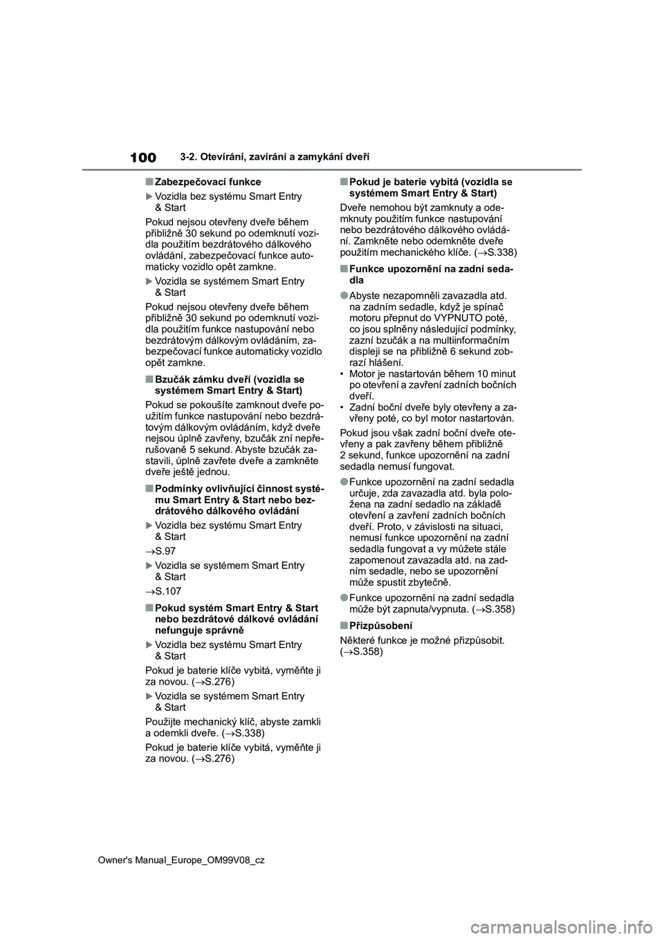 TOYOTA AYGO X 2022 Návod na použití (in Czech) 100
Owner's Manual_Europe_OM99V08_cz
3-2. Otevírání, zavírání a zamykání dveří
■Zabezpečovací funkce
Vozidla bez systému Smart Entry
& Start
Pokud nejsou otevřeny dveře během TOYOTA AYGO X 2022 Návod na použití (in Czech) 100
Owner's Manual_Europe_OM99V08_cz
3-2. Otevírání, zavírání a zamykání dveří
■Zabezpečovací funkce
Vozidla bez systému Smart Entry
& Start
Pokud nejsou otevřeny dveře během