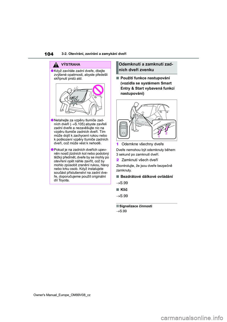 TOYOTA AYGO X 2022 Návod na použití (in Czech) 104
Owner's Manual_Europe_OM99V08_cz
3-2. Otevírání, zavírání a zamykání dveří
■Použití funkce nastupování
(vozidla se systémem Smart
Entry & Start vybavená funkcí
nastupov TOYOTA AYGO X 2022 Návod na použití (in Czech) 104
Owner's Manual_Europe_OM99V08_cz
3-2. Otevírání, zavírání a zamykání dveří
■Použití funkce nastupování
(vozidla se systémem Smart
Entry & Start vybavená funkcí
nastupov