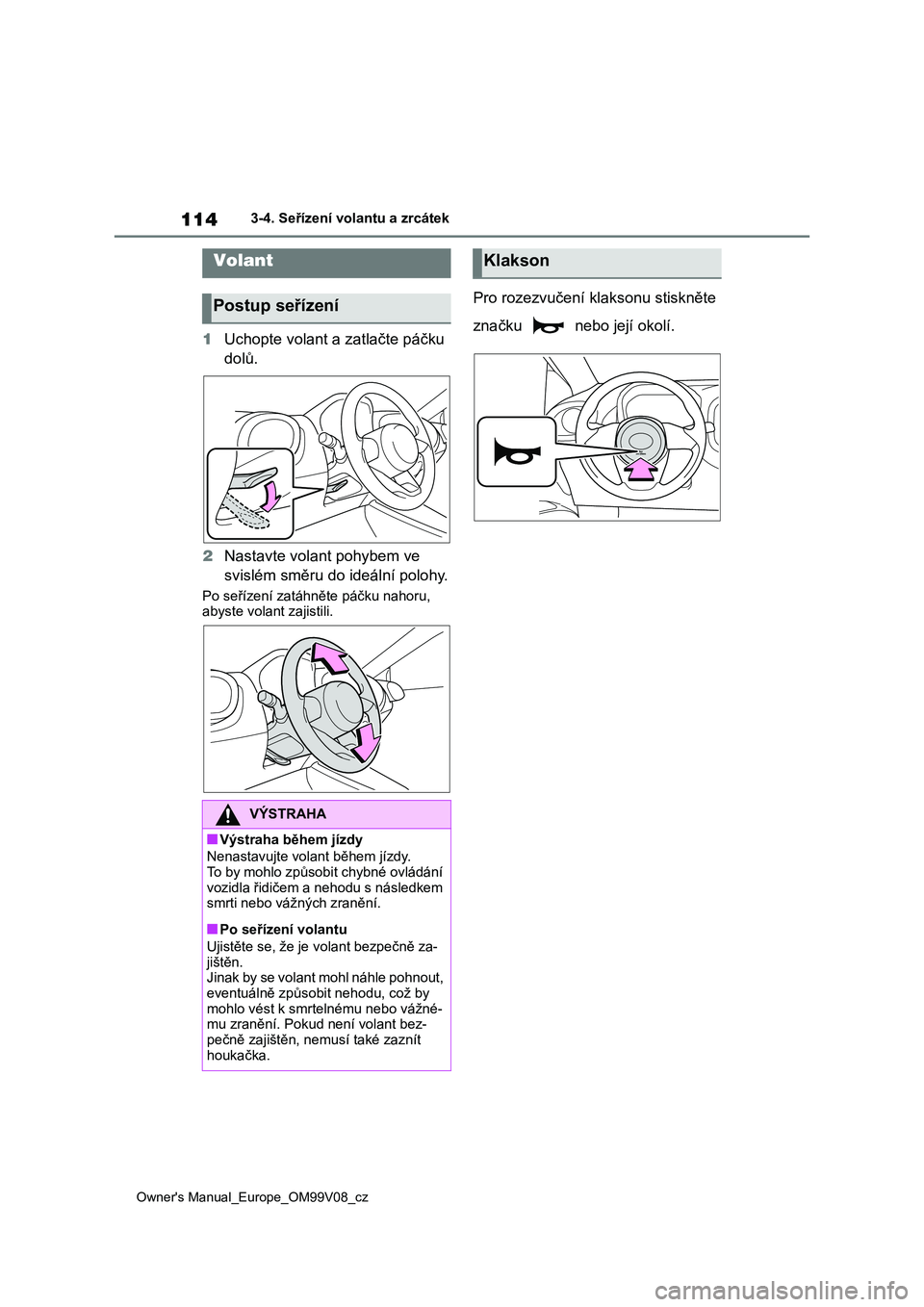 TOYOTA AYGO X 2022 Návod na použití (in Czech) 114
Owner's Manual_Europe_OM99V08_cz
3-4. Seřízení volantu a zrcátek
3-4.Seřízení volantu a zrcátek
1Uchopte volant a zatlačte páčku
dolů.
2 Nastavte volant pohybem ve
svislém sm TOYOTA AYGO X 2022 Návod na použití (in Czech) 114
Owner's Manual_Europe_OM99V08_cz
3-4. Seřízení volantu a zrcátek
3-4.Seřízení volantu a zrcátek
1Uchopte volant a zatlačte páčku
dolů.
2 Nastavte volant pohybem ve
svislém sm