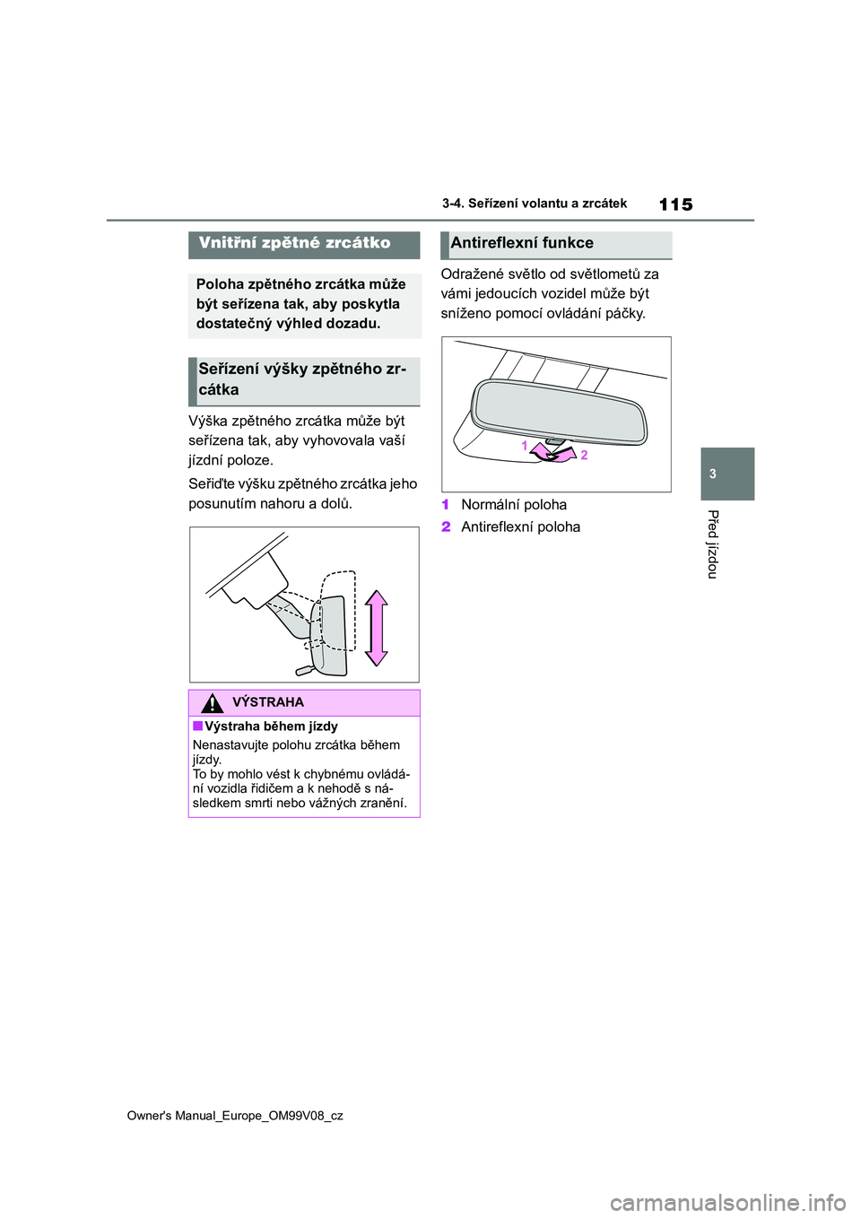 TOYOTA AYGO X 2022 Návod na použití (in Czech) 115
3
Owner's Manual_Europe_OM99V08_cz
3-4. Seřízení volantu a zrcátek
Před jízdou
Výška zpětného zrcátka může být
seřízena tak, aby v yhovovala vaší
jízdní poloze.
Seři TOYOTA AYGO X 2022 Návod na použití (in Czech) 115
3
Owner's Manual_Europe_OM99V08_cz
3-4. Seřízení volantu a zrcátek
Před jízdou
Výška zpětného zrcátka může být
seřízena tak, aby v yhovovala vaší
jízdní poloze.
Seři