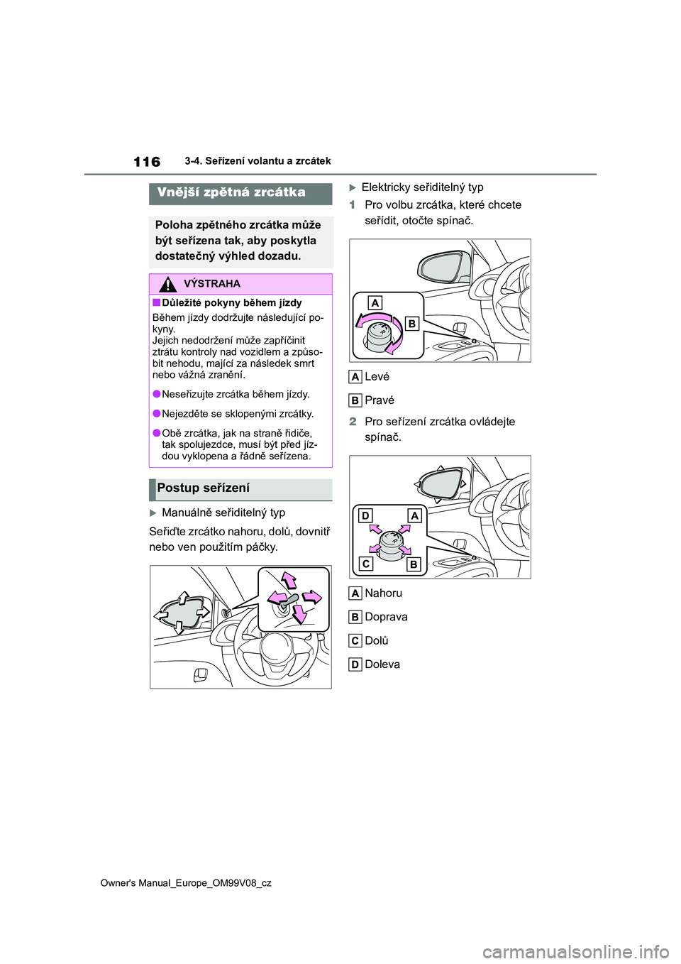 TOYOTA AYGO X 2022 Návod na použití (in Czech) 116
Owner's Manual_Europe_OM99V08_cz
3-4. Seřízení volantu a zrcátek
Manuálně seřiditelný typ
Seřiďte zrcátko nahoru, dolů, dovnitř
nebo ven použitím páčky.
Elektricky se TOYOTA AYGO X 2022 Návod na použití (in Czech) 116
Owner's Manual_Europe_OM99V08_cz
3-4. Seřízení volantu a zrcátek
Manuálně seřiditelný typ
Seřiďte zrcátko nahoru, dolů, dovnitř
nebo ven použitím páčky.
Elektricky se