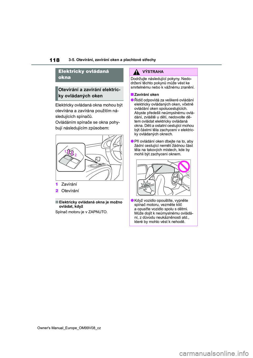 TOYOTA AYGO X 2022 Návod na použití (in Czech) 118
Owner's Manual_Europe_OM99V08_cz
3-5. Otevírání, zavírání oken a plachtové střechy
3-5.Otevírání, zavírání oken a plachtové střechy
Elektricky ovládaná okna mohou být
otev TOYOTA AYGO X 2022 Návod na použití (in Czech) 118
Owner's Manual_Europe_OM99V08_cz
3-5. Otevírání, zavírání oken a plachtové střechy
3-5.Otevírání, zavírání oken a plachtové střechy
Elektricky ovládaná okna mohou být
otev