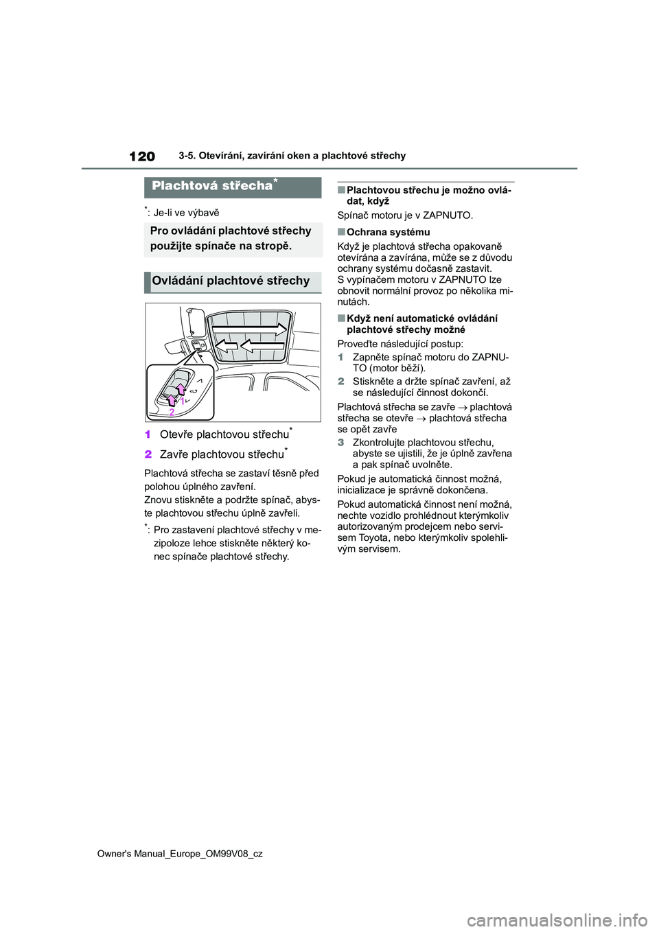 TOYOTA AYGO X 2022 Návod na použití (in Czech) 120
Owner's Manual_Europe_OM99V08_cz
3-5. Otevírání, zavírání oken a plachtové střechy
*: Je-li ve výbavě
1Otevře plachtovou střechu*
2Zavře plachtovou střechu*
Plachtová střecha s TOYOTA AYGO X 2022 Návod na použití (in Czech) 120
Owner's Manual_Europe_OM99V08_cz
3-5. Otevírání, zavírání oken a plachtové střechy
*: Je-li ve výbavě
1Otevře plachtovou střechu*
2Zavře plachtovou střechu*
Plachtová střecha s