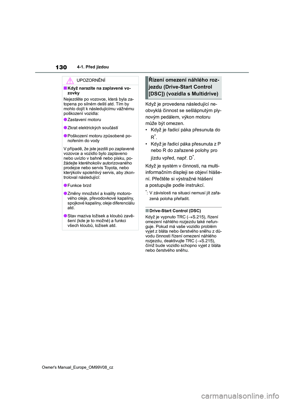 TOYOTA AYGO X 2022 Návod na použití (in Czech) 130
Owner's Manual_Europe_OM99V08_cz
4-1. Před jízdou
Když je provedena následující ne-
obvyklá činnost se sešlápnutým ply-
novým pedálem, výkon motoru
může být omezen.
• Kdy TOYOTA AYGO X 2022 Návod na použití (in Czech) 130
Owner's Manual_Europe_OM99V08_cz
4-1. Před jízdou
Když je provedena následující ne-
obvyklá činnost se sešlápnutým ply-
novým pedálem, výkon motoru
může být omezen.
• Kdy