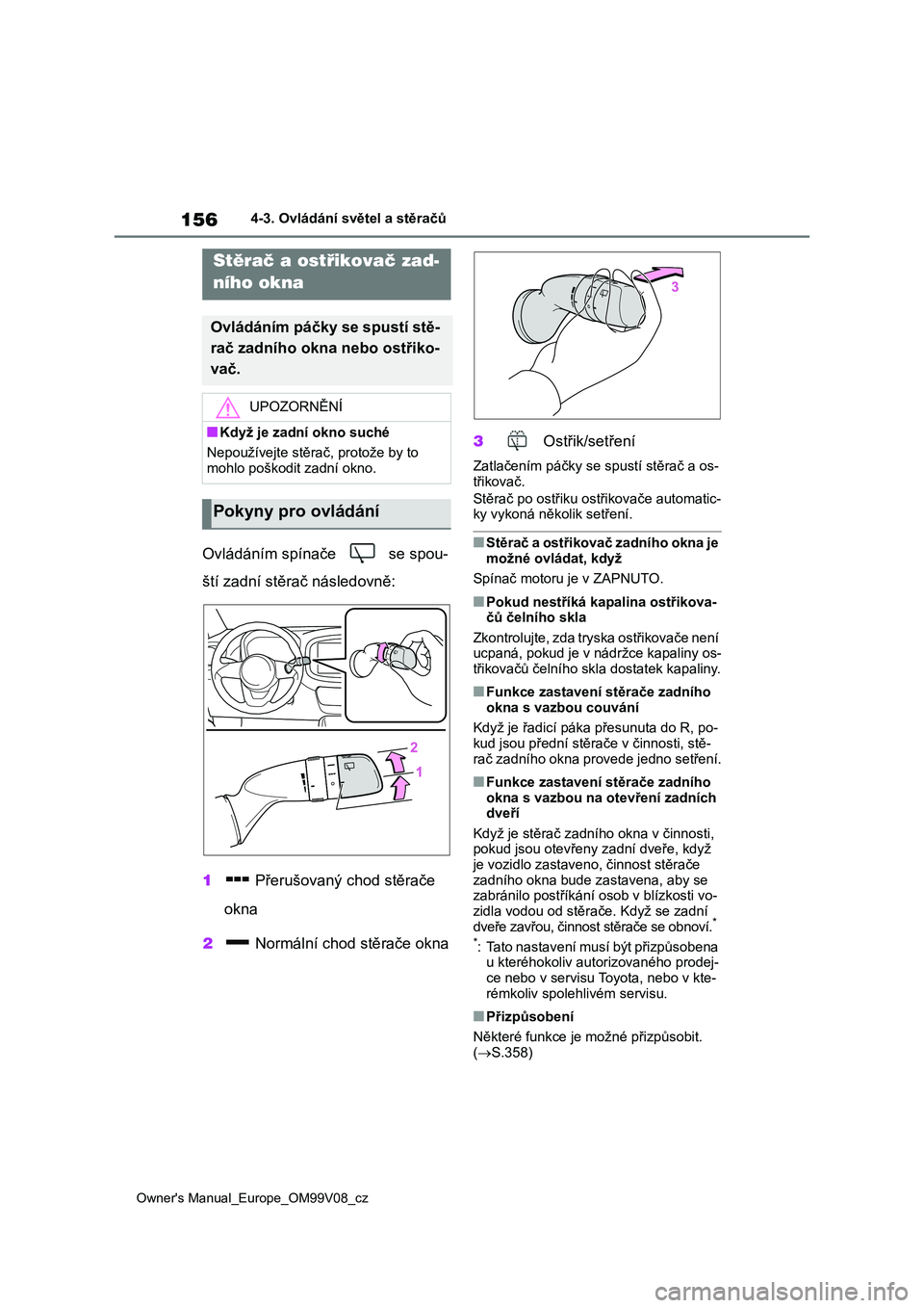 TOYOTA AYGO X 2022 Návod na použití (in Czech) 156
Owner's Manual_Europe_OM99V08_cz
4-3. Ovládání světel a stěračů
Ovládáním spínače se spou-
ští zadní stěrač následovně:
1 Přerušovaný chod stěrače
okna
2 Norm TOYOTA AYGO X 2022 Návod na použití (in Czech) 156
Owner's Manual_Europe_OM99V08_cz
4-3. Ovládání světel a stěračů
Ovládáním spínače se spou-
ští zadní stěrač následovně:
1 Přerušovaný chod stěrače
okna
2 Norm