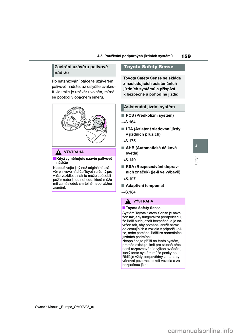 TOYOTA AYGO X 2022 Návod na použití (in Czech) 159
4
Owner's Manual_Europe_OM99V08_cz
4-5. Používání podpůrných jízdních systémů
Jízda
Po natankování otáčejte uzávěrem
palivové nádrže, až uslyšíte cvaknu-
tí. Jakmile TOYOTA AYGO X 2022 Návod na použití (in Czech) 159
4
Owner's Manual_Europe_OM99V08_cz
4-5. Používání podpůrných jízdních systémů
Jízda
Po natankování otáčejte uzávěrem
palivové nádrže, až uslyšíte cvaknu-
tí. Jakmile