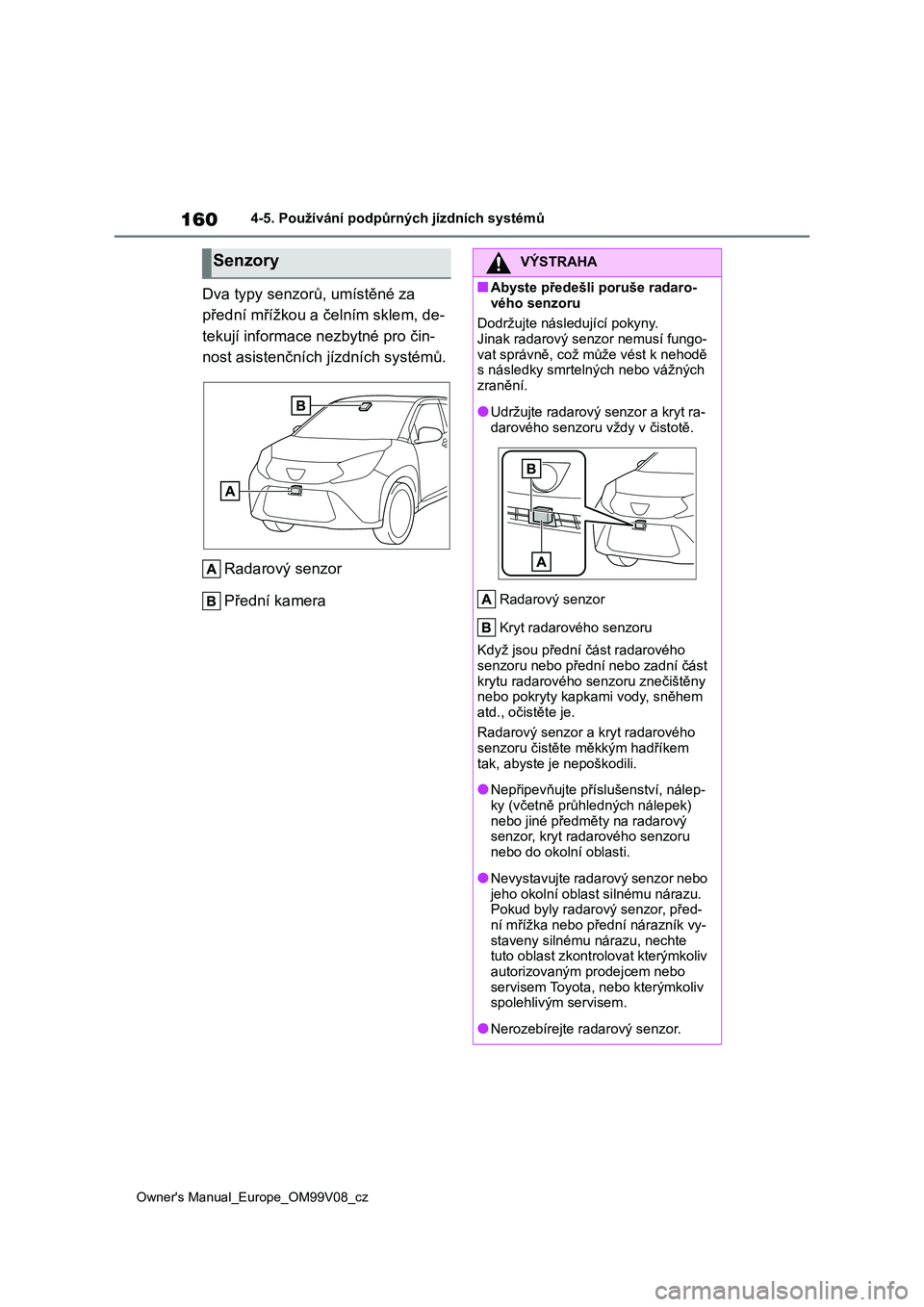 TOYOTA AYGO X 2022 Návod na použití (in Czech) 160
Owner's Manual_Europe_OM99V08_cz
4-5. Používání podpůrných jízdních systémů
Dva typy senzorů, umístěné za
přední mřížkou a če lním sklem, de-
tekují informace nezbytn TOYOTA AYGO X 2022 Návod na použití (in Czech) 160
Owner's Manual_Europe_OM99V08_cz
4-5. Používání podpůrných jízdních systémů
Dva typy senzorů, umístěné za
přední mřížkou a če lním sklem, de-
tekují informace nezbytn