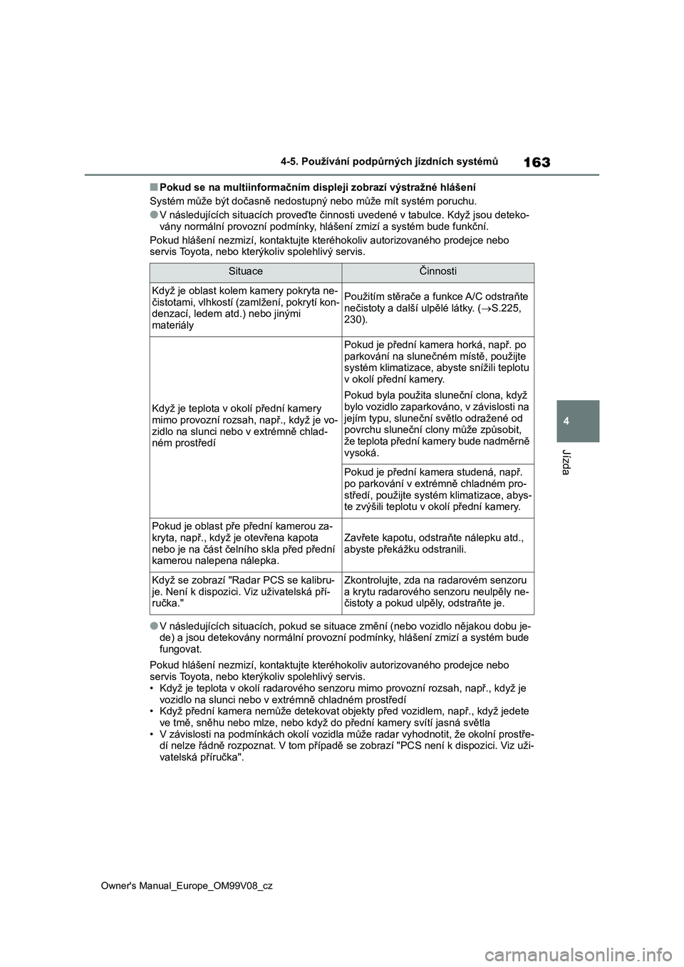 TOYOTA AYGO X 2022 Návod na použití (in Czech) 163
4
Owner's Manual_Europe_OM99V08_cz
4-5. Používání podpůrných jízdních systémů
Jízda
■Pokud se na multiinformačním displeji zobrazí výstražné hlášení
Systém může být d TOYOTA AYGO X 2022 Návod na použití (in Czech) 163
4
Owner's Manual_Europe_OM99V08_cz
4-5. Používání podpůrných jízdních systémů
Jízda
■Pokud se na multiinformačním displeji zobrazí výstražné hlášení
Systém může být d