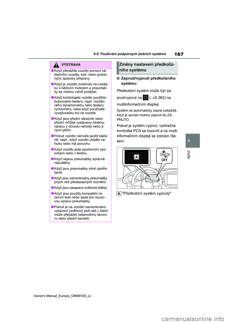TOYOTA AYGO X 2022 Návod na použití (in Czech) 167
4
Owner's Manual_Europe_OM99V08_cz
4-5. Používání podpůrných jízdních systémů
Jízda
■Zapnutí/vypnutí předkolizního
systému
Předkolizní syst ém může být za-
pnut/vyp TOYOTA AYGO X 2022 Návod na použití (in Czech) 167
4
Owner's Manual_Europe_OM99V08_cz
4-5. Používání podpůrných jízdních systémů
Jízda
■Zapnutí/vypnutí předkolizního
systému
Předkolizní syst ém může být za-
pnut/vyp