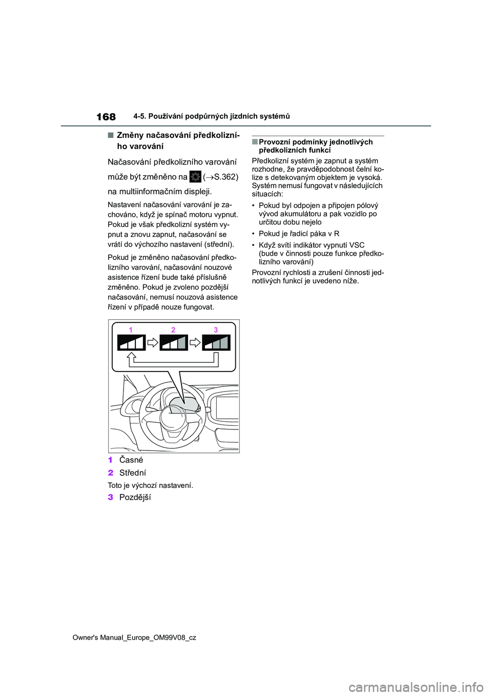 TOYOTA AYGO X 2022 Návod na použití (in Czech) 168
Owner's Manual_Europe_OM99V08_cz
4-5. Používání podpůrných jízdních systémů
■Změny načasování předkolizní-
ho varování
Načasování předkolizního varování
m ů ž TOYOTA AYGO X 2022 Návod na použití (in Czech) 168
Owner's Manual_Europe_OM99V08_cz
4-5. Používání podpůrných jízdních systémů
■Změny načasování předkolizní-
ho varování
Načasování předkolizního varování
m ů ž
