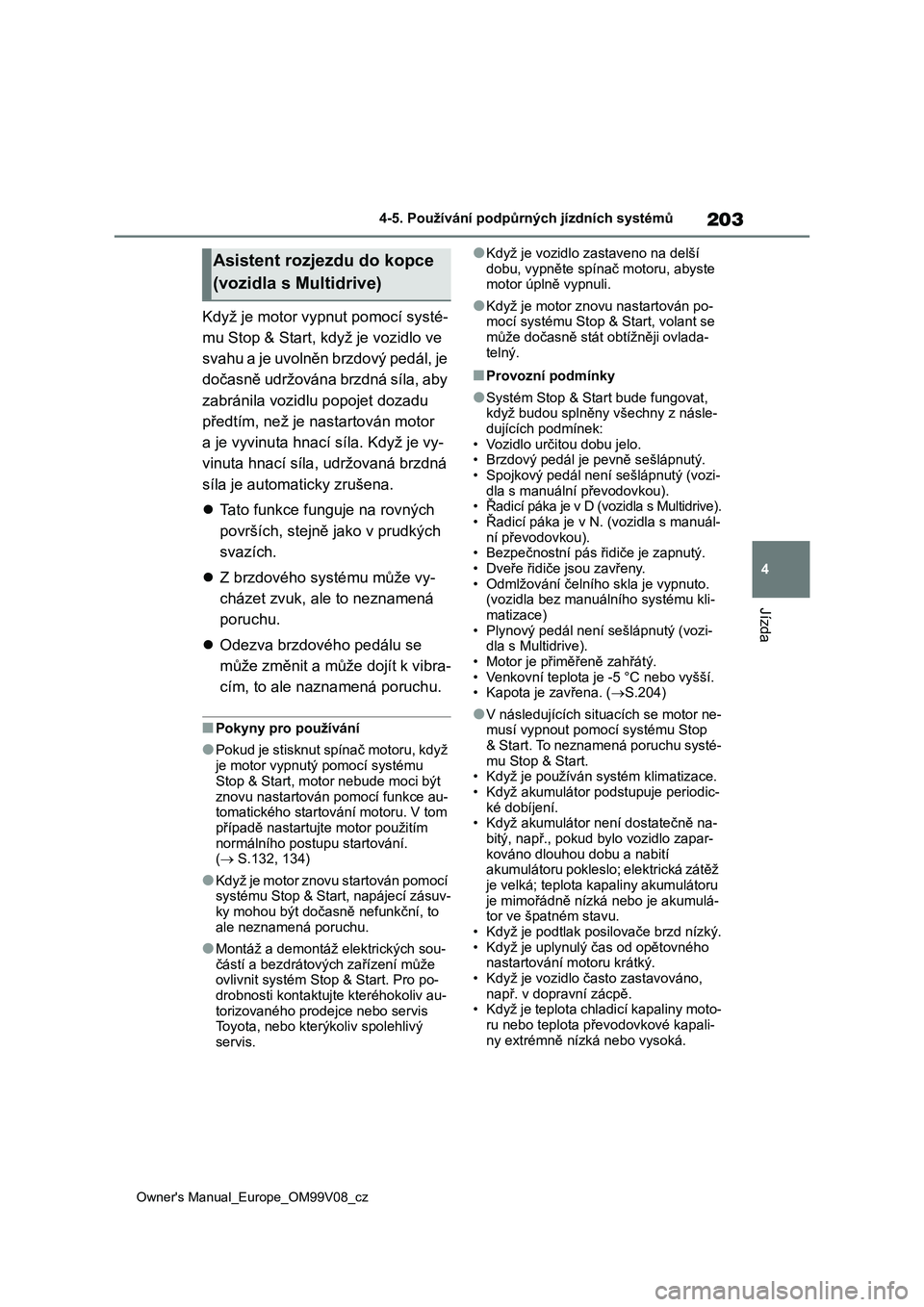 TOYOTA AYGO X 2022 Návod na použití (in Czech) 203
4
Owner's Manual_Europe_OM99V08_cz
4-5. Používání podpůrných jízdních systémů
Jízda
Když je motor vypnut pomocí systé-
mu Stop & Start, když je vozidlo ve
svahu a je uvolněn b TOYOTA AYGO X 2022 Návod na použití (in Czech) 203
4
Owner's Manual_Europe_OM99V08_cz
4-5. Používání podpůrných jízdních systémů
Jízda
Když je motor vypnut pomocí systé-
mu Stop & Start, když je vozidlo ve
svahu a je uvolněn b