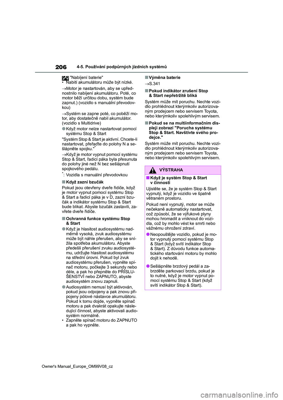 TOYOTA AYGO X 2022 Návod na použití (in Czech) 206
Owner's Manual_Europe_OM99V08_cz
4-5. Používání podpůrných jízdních systémů
"Nabíjení baterie"
• Nabití akumulátoru může být nízké.
Motor je nastartován, TOYOTA AYGO X 2022 Návod na použití (in Czech) 206
Owner's Manual_Europe_OM99V08_cz
4-5. Používání podpůrných jízdních systémů
"Nabíjení baterie"
• Nabití akumulátoru může být nízké.
Motor je nastartován,