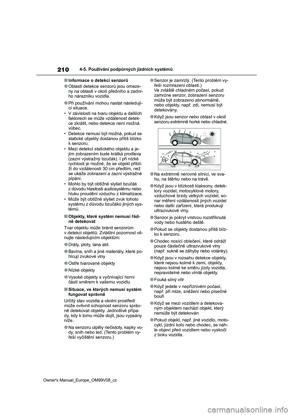 TOYOTA AYGO X 2022 Návod na použití (in Czech) 210
Owner's Manual_Europe_OM99V08_cz
4-5. Používání podpůrných jízdních systémů
■Informace o detekci senzorů
●Oblasti detekce senzorů jsou omeze-
ny na oblasti v okolí předního TOYOTA AYGO X 2022 Návod na použití (in Czech) 210
Owner's Manual_Europe_OM99V08_cz
4-5. Používání podpůrných jízdních systémů
■Informace o detekci senzorů
●Oblasti detekce senzorů jsou omeze-
ny na oblasti v okolí předního