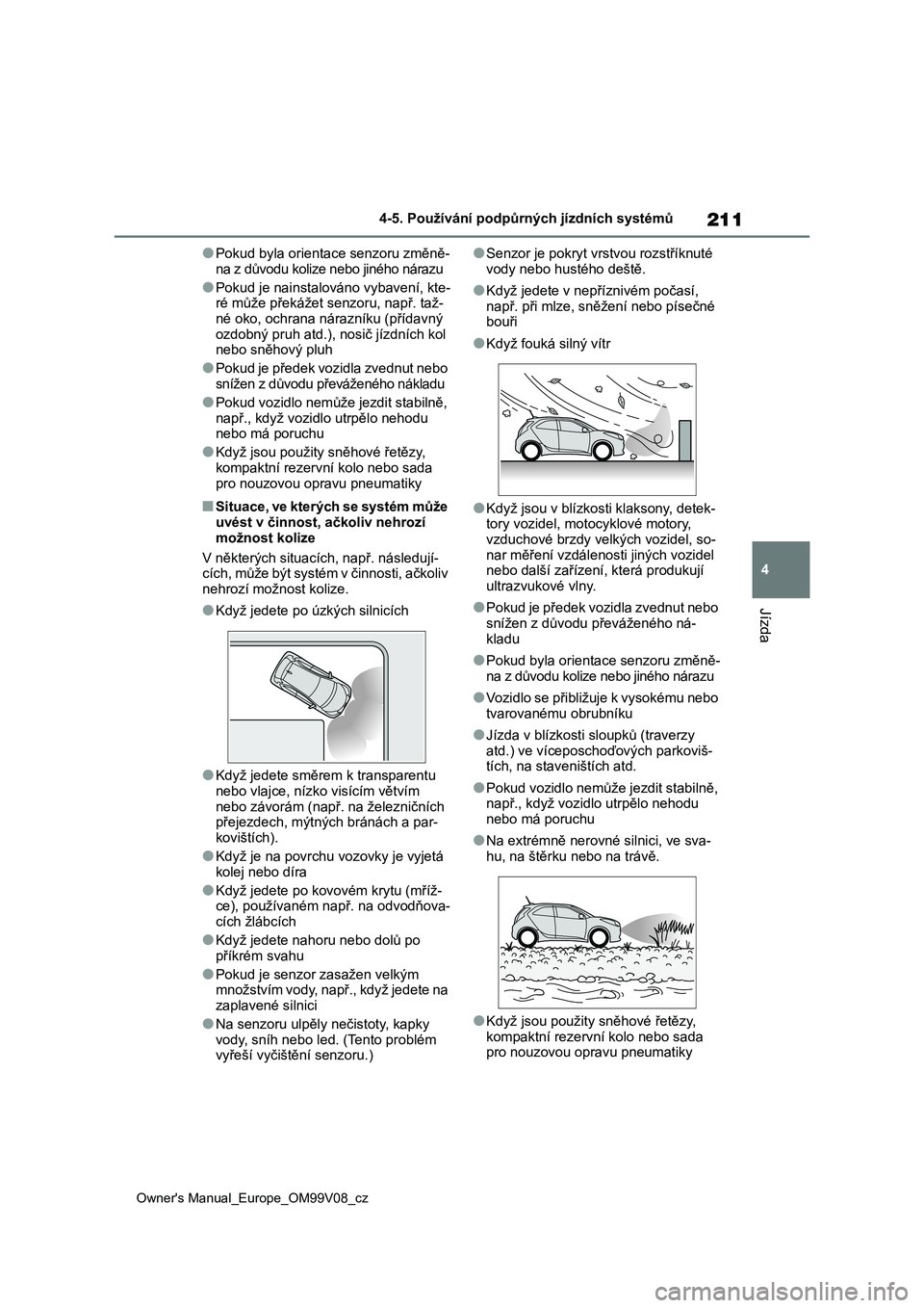 TOYOTA AYGO X 2022 Návod na použití (in Czech) 211
4
Owner's Manual_Europe_OM99V08_cz
4-5. Používání podpůrných jízdních systémů
Jízda
●Pokud byla orientace senzoru změně-
na z důvodu kolize nebo jiného nárazu
●Pokud je na TOYOTA AYGO X 2022 Návod na použití (in Czech) 211
4
Owner's Manual_Europe_OM99V08_cz
4-5. Používání podpůrných jízdních systémů
Jízda
●Pokud byla orientace senzoru změně-
na z důvodu kolize nebo jiného nárazu
●Pokud je na