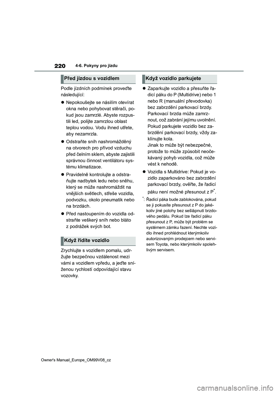 TOYOTA AYGO X 2022 Návod na použití (in Czech) 220
Owner's Manual_Europe_OM99V08_cz
4-6. Pokyny pro jízdu
Podle jízdních podmínek proveďte
následující:
Nepokoušejte se násilím otevírat
okna nebo pohybovat stěrači, po-
kud js TOYOTA AYGO X 2022 Návod na použití (in Czech) 220
Owner's Manual_Europe_OM99V08_cz
4-6. Pokyny pro jízdu
Podle jízdních podmínek proveďte
následující:
Nepokoušejte se násilím otevírat
okna nebo pohybovat stěrači, po-
kud js