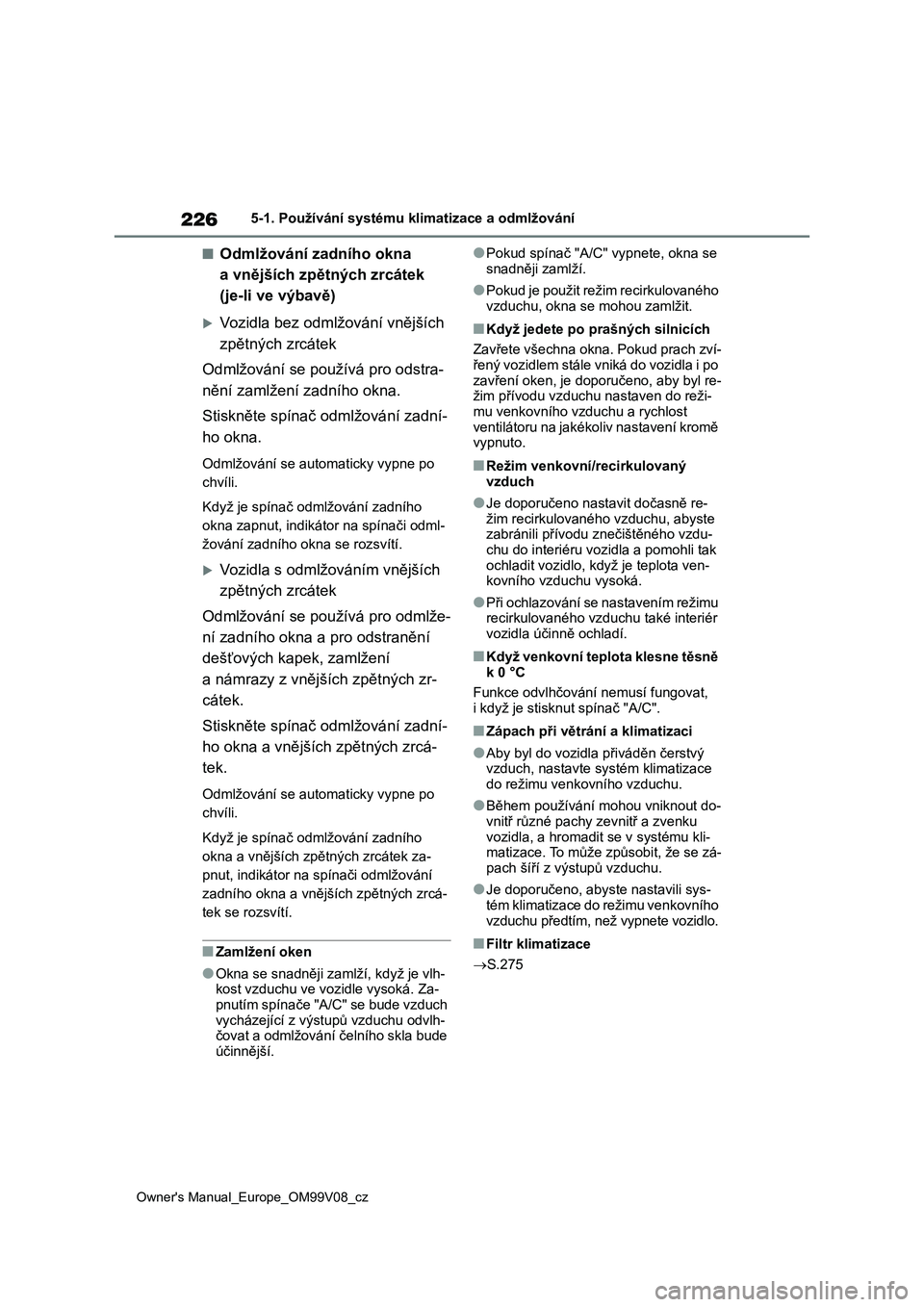TOYOTA AYGO X 2022 Návod na použití (in Czech) 226
Owner's Manual_Europe_OM99V08_cz
5-1. Používání systému klimatizace a odmlžování
■Odmlžování zadního okna
a vnějších zpětných zrcátek
(je-li ve výbavě)
Vozidla bez o TOYOTA AYGO X 2022 Návod na použití (in Czech) 226
Owner's Manual_Europe_OM99V08_cz
5-1. Používání systému klimatizace a odmlžování
■Odmlžování zadního okna
a vnějších zpětných zrcátek
(je-li ve výbavě)
Vozidla bez o