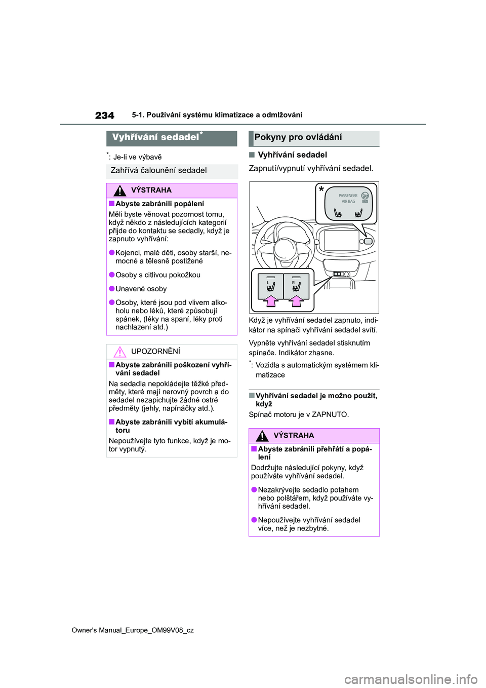 TOYOTA AYGO X 2022  Návod na použití (in Czech) 234
Owner's Manual_Europe_OM99V08_cz
5-1. Používání systému klimatizace a odmlžování
*: Je-li ve výbavě■Vyhřívání sedadel 
Zapnutí/vypnutí vyhřívání sedadel.
Když je vyhří