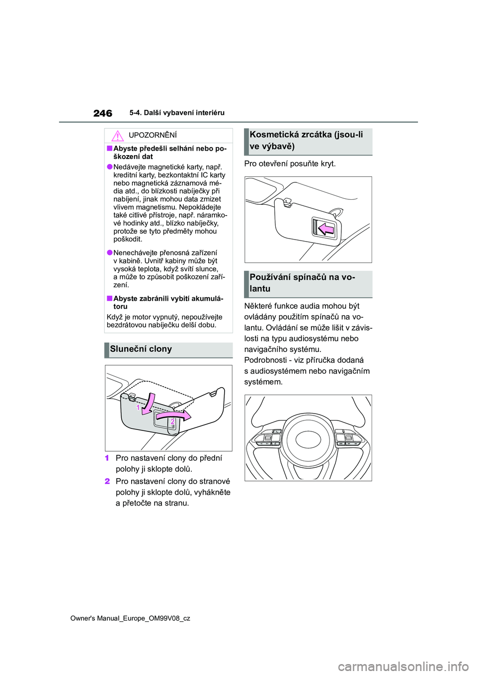 TOYOTA AYGO X 2022  Návod na použití (in Czech) 246
Owner's Manual_Europe_OM99V08_cz
5-4. Další vybavení interiéru
1Pro nastavení clony do přední  
polohy ji sklopte dolů. 
2 Pro nastavení clony do stranové  
polohy ji sklopte dolů, 