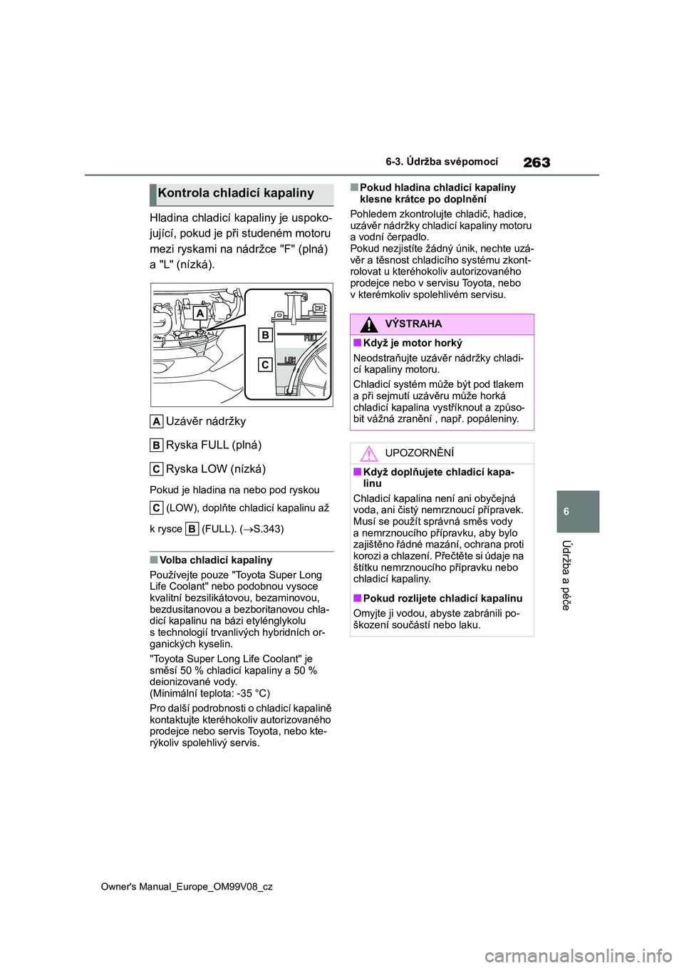 TOYOTA AYGO X 2022  Návod na použití (in Czech) 263
6
Owner's Manual_Europe_OM99V08_cz
6-3. Údržba svépomocí
Údržba a péče
Hladina chladicí kapaliny je uspoko- 
jující, pokud je při studeném motoru 
mezi ryskami na nádržce "F