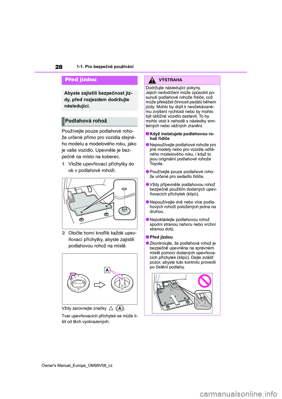 TOYOTA AYGO X 2022 Návod na použití (in Czech) 28
Owner's Manual_Europe_OM99V08_cz
1-1. Pro bezpečné používání
1-1.Pro bezpečné používání
Používejte pouze podlahové roho-
že určené přímo pr o vozidla stejné-
ho modelu a TOYOTA AYGO X 2022 Návod na použití (in Czech) 28
Owner's Manual_Europe_OM99V08_cz
1-1. Pro bezpečné používání
1-1.Pro bezpečné používání
Používejte pouze podlahové roho-
že určené přímo pr o vozidla stejné-
ho modelu a
