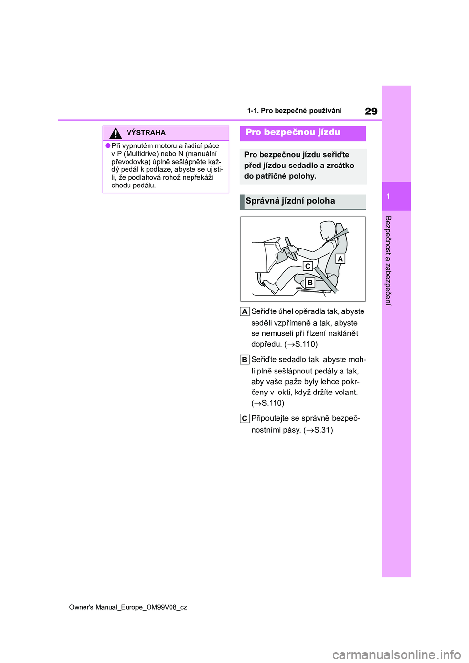 TOYOTA AYGO X 2022 Návod na použití (in Czech) 29
1
Owner's Manual_Europe_OM99V08_cz
1-1. Pro bezpečné používání
Bezpečnost a zabezpečení
Seřiďte úhel opěradla tak, abyste
seděli vzpřímeně a tak, abyste
se nemuseli při ř TOYOTA AYGO X 2022 Návod na použití (in Czech) 29
1
Owner's Manual_Europe_OM99V08_cz
1-1. Pro bezpečné používání
Bezpečnost a zabezpečení
Seřiďte úhel opěradla tak, abyste
seděli vzpřímeně a tak, abyste
se nemuseli při ř