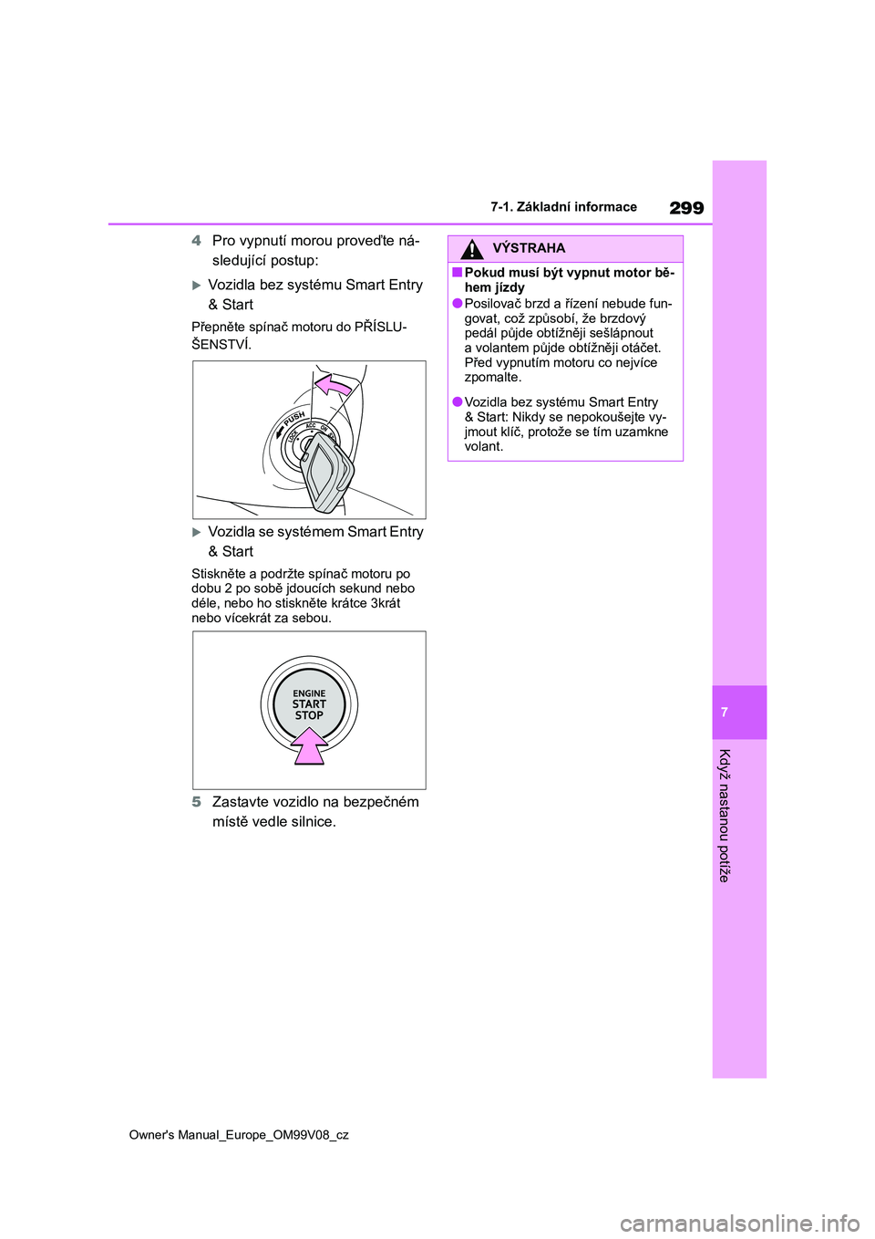 TOYOTA AYGO X 2022 Návod na použití (in Czech) 299
7
Owner's Manual_Europe_OM99V08_cz
7-1. Základní informace
Když nastanou potíže
4Pro vypnutí morou proveďte ná-
sledující postup:
Vozidla bez systému Smart Entry
& Start
Přepn TOYOTA AYGO X 2022 Návod na použití (in Czech) 299
7
Owner's Manual_Europe_OM99V08_cz
7-1. Základní informace
Když nastanou potíže
4Pro vypnutí morou proveďte ná-
sledující postup:
Vozidla bez systému Smart Entry
& Start
Přepn