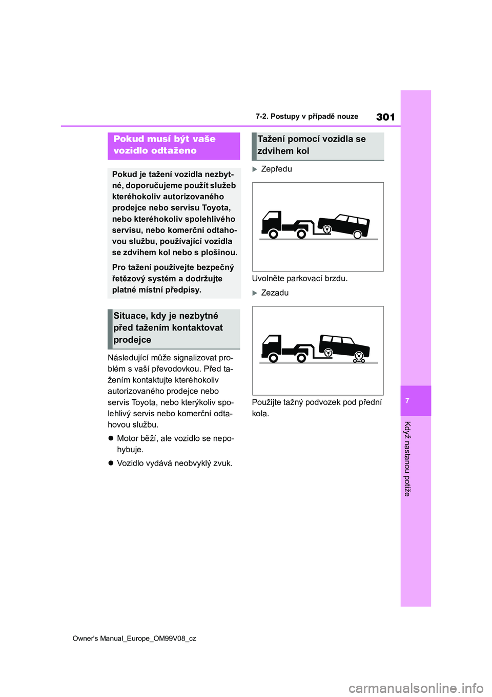 TOYOTA AYGO X 2022 Návod na použití (in Czech) 301
7
Owner's Manual_Europe_OM99V08_cz
7-2. Postupy v případě nouze
Když nastanou potíže
7-2.Postupy v případě nouze
Následující může signalizovat pro-
blém s vaší převo dovkou. TOYOTA AYGO X 2022 Návod na použití (in Czech) 301
7
Owner's Manual_Europe_OM99V08_cz
7-2. Postupy v případě nouze
Když nastanou potíže
7-2.Postupy v případě nouze
Následující může signalizovat pro-
blém s vaší převo dovkou.