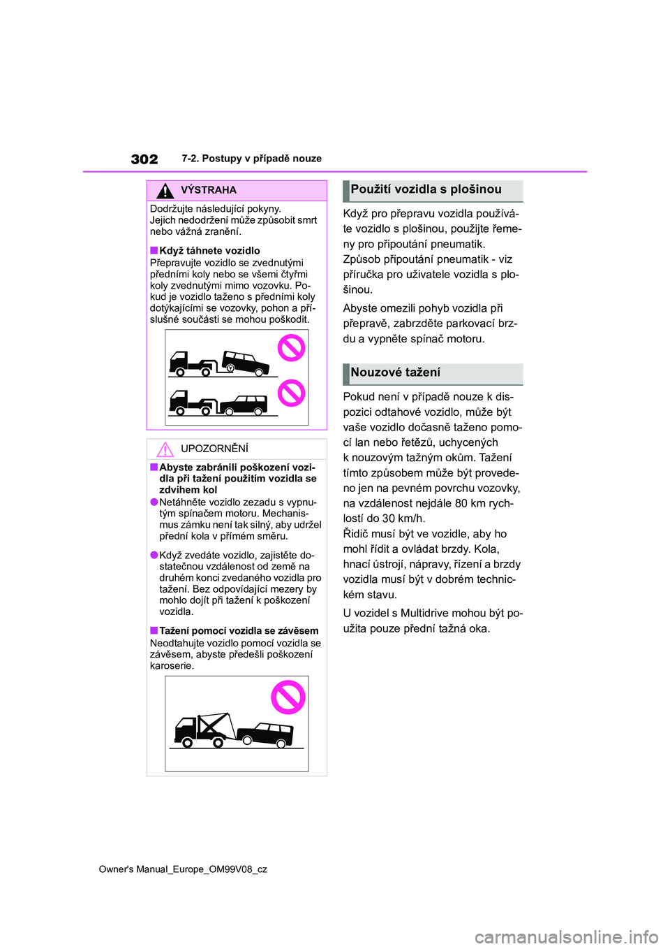 TOYOTA AYGO X 2022 Návod na použití (in Czech) 302
Owner's Manual_Europe_OM99V08_cz
7-2. Postupy v případě nouze
Když pro přepravu vozidla používá-
te vozidlo s plošinou, použijte řeme-
ny pro připoutání pneumatik.
Způsob při TOYOTA AYGO X 2022 Návod na použití (in Czech) 302
Owner's Manual_Europe_OM99V08_cz
7-2. Postupy v případě nouze
Když pro přepravu vozidla používá-
te vozidlo s plošinou, použijte řeme-
ny pro připoutání pneumatik.
Způsob při