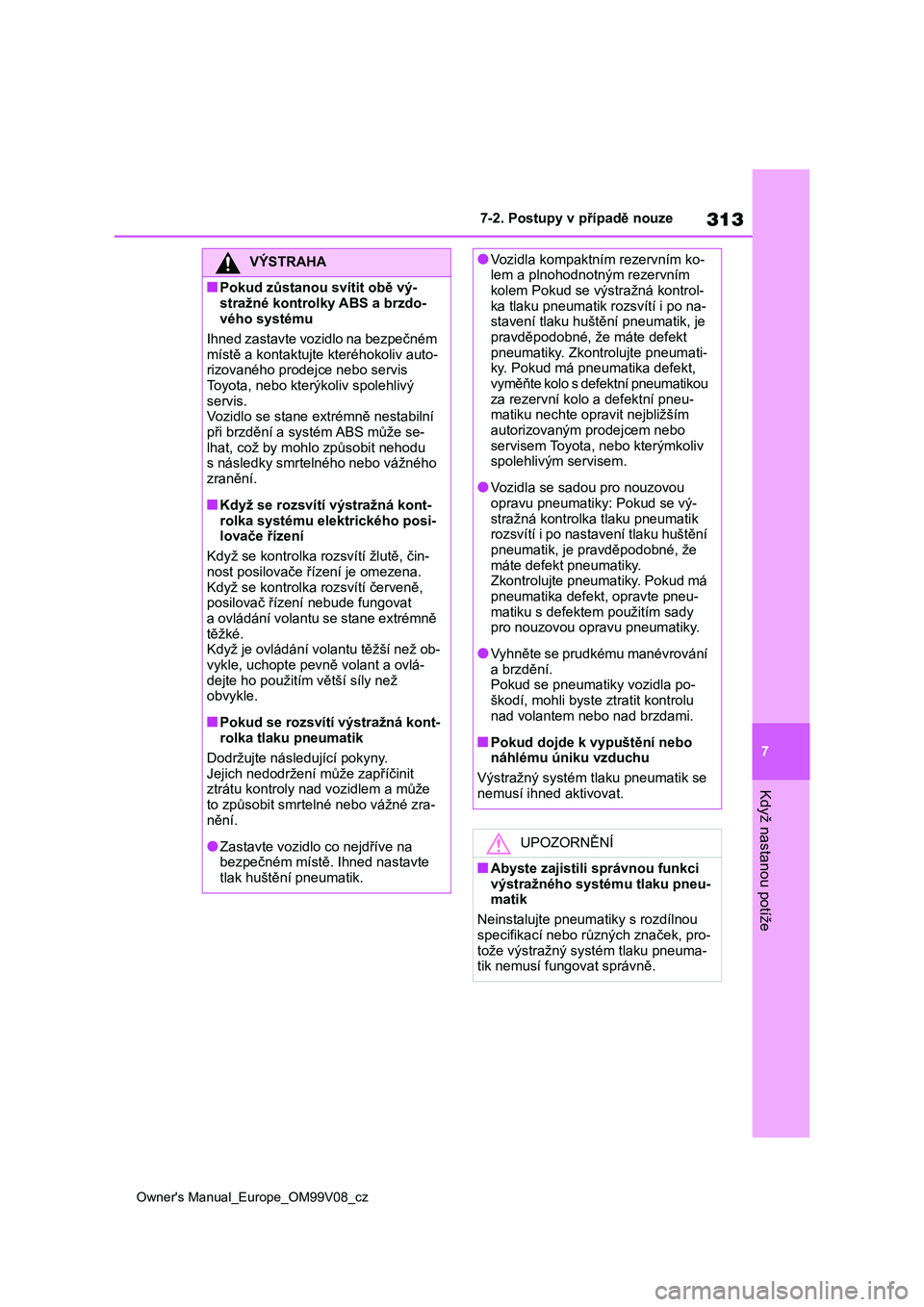 TOYOTA AYGO X 2022 Návod na použití (in Czech) 313
7
Owner's Manual_Europe_OM99V08_cz
7-2. Postupy v případě nouze
Když nastanou potíže
VÝSTRAHA
■Pokud zůstanou svítit obě vý-
stražné kontrolky ABS a brzdo-
vého systému
Ihne TOYOTA AYGO X 2022 Návod na použití (in Czech) 313
7
Owner's Manual_Europe_OM99V08_cz
7-2. Postupy v případě nouze
Když nastanou potíže
VÝSTRAHA
■Pokud zůstanou svítit obě vý-
stražné kontrolky ABS a brzdo-
vého systému
Ihne
