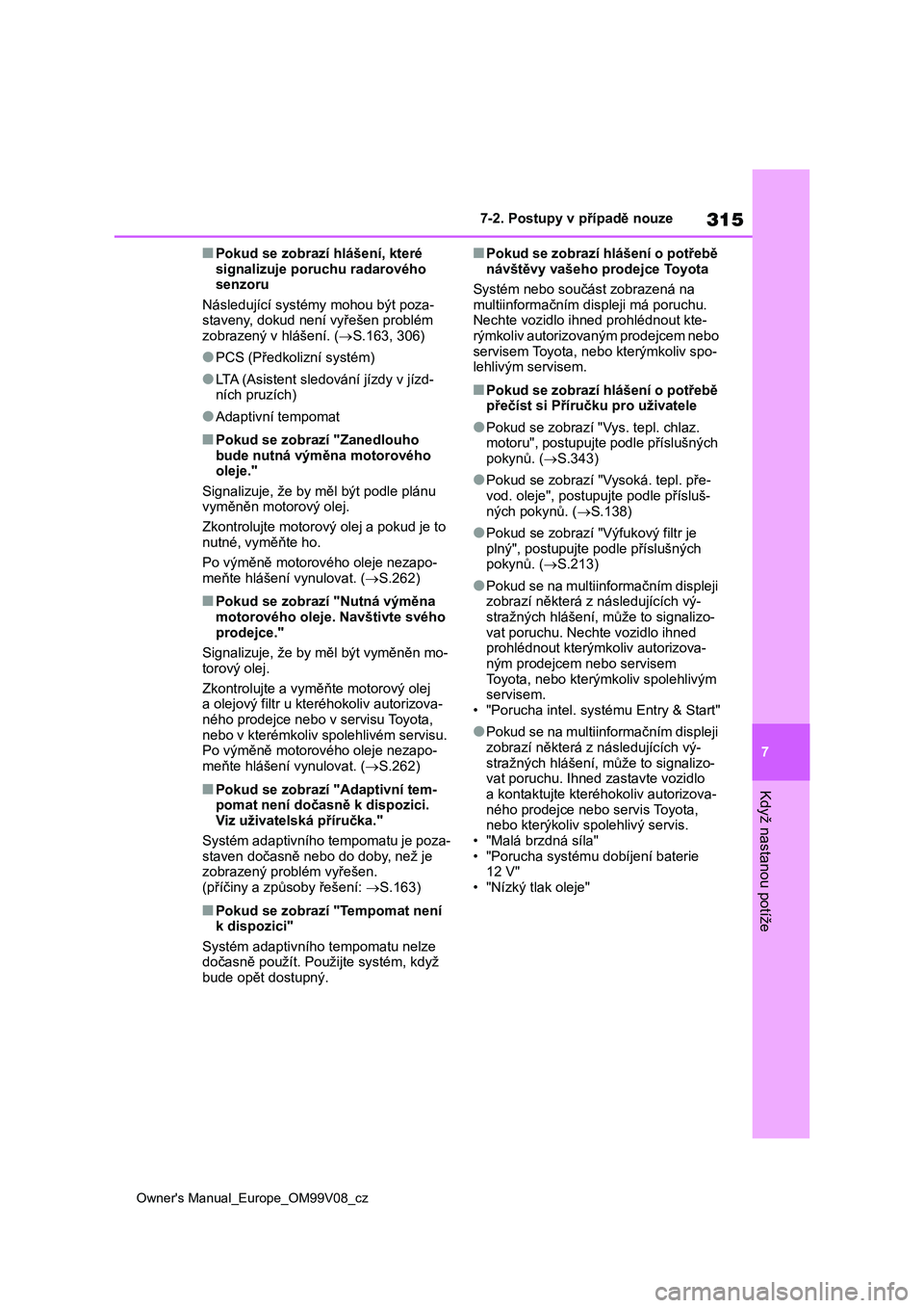 TOYOTA AYGO X 2022 Návod na použití (in Czech) 315
7
Owner's Manual_Europe_OM99V08_cz
7-2. Postupy v případě nouze
Když nastanou potíže
■Pokud se zobrazí hlášení, které
signalizuje poruchu radarového
senzoru
Následující syst TOYOTA AYGO X 2022 Návod na použití (in Czech) 315
7
Owner's Manual_Europe_OM99V08_cz
7-2. Postupy v případě nouze
Když nastanou potíže
■Pokud se zobrazí hlášení, které
signalizuje poruchu radarového
senzoru
Následující syst