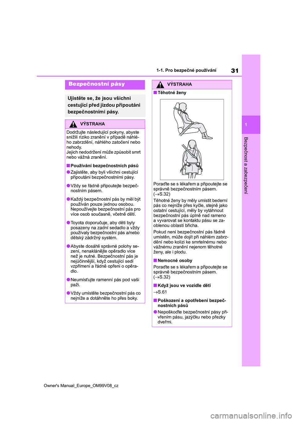 TOYOTA AYGO X 2022 Návod na použití (in Czech) 31
1
Owner's Manual_Europe_OM99V08_cz
1-1. Pro bezpečné používání
Bezpečnost a zabezpečení
Bezpečnostní pásy
Ujistěte se, že jsou všichni
cestující před jízdou připoutáni
b TOYOTA AYGO X 2022 Návod na použití (in Czech) 31
1
Owner's Manual_Europe_OM99V08_cz
1-1. Pro bezpečné používání
Bezpečnost a zabezpečení
Bezpečnostní pásy
Ujistěte se, že jsou všichni
cestující před jízdou připoutáni
b