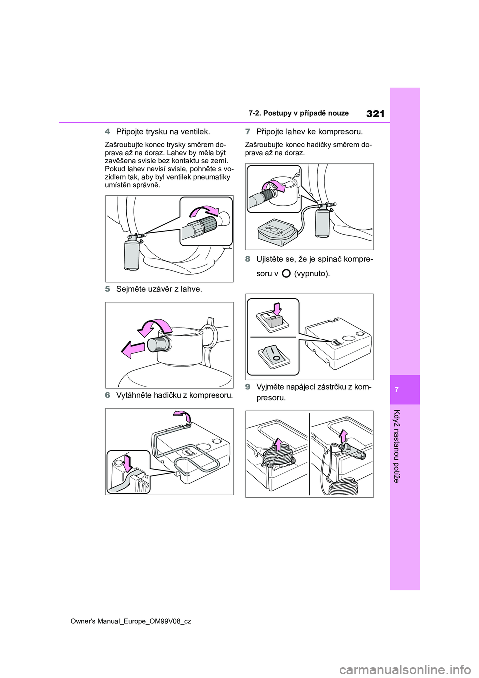 TOYOTA AYGO X 2022 Návod na použití (in Czech) 321
7
Owner's Manual_Europe_OM99V08_cz
7-2. Postupy v případě nouze
Když nastanou potíže
4Připojte trysku na ventilek.
Zašroubujte konec trysky směrem do-
prava až na doraz. Lahev by m TOYOTA AYGO X 2022 Návod na použití (in Czech) 321
7
Owner's Manual_Europe_OM99V08_cz
7-2. Postupy v případě nouze
Když nastanou potíže
4Připojte trysku na ventilek.
Zašroubujte konec trysky směrem do-
prava až na doraz. Lahev by m
