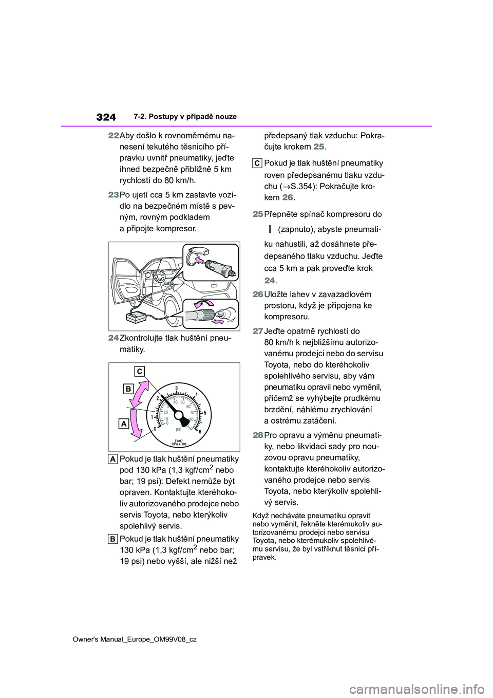TOYOTA AYGO X 2022 Návod na použití (in Czech) 324
Owner's Manual_Europe_OM99V08_cz
7-2. Postupy v případě nouze
22Aby došlo k rovnoměrnému na-
nesení tekutého těsnicího pří-
pravku uvnitř pneumatiky, jeďte
ihned bezpečně př TOYOTA AYGO X 2022 Návod na použití (in Czech) 324
Owner's Manual_Europe_OM99V08_cz
7-2. Postupy v případě nouze
22Aby došlo k rovnoměrnému na-
nesení tekutého těsnicího pří-
pravku uvnitř pneumatiky, jeďte
ihned bezpečně př