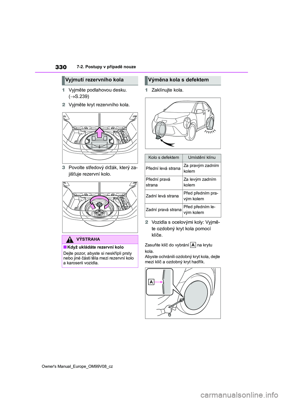 TOYOTA AYGO X 2022 Návod na použití (in Czech) 330
Owner's Manual_Europe_OM99V08_cz
7-2. Postupy v případě nouze
1Vyjměte podlahovou desku.
( S.239)
2 Vyjměte kryt rezervního kola.
3 Povolte středový držák, který za-
jišťu TOYOTA AYGO X 2022 Návod na použití (in Czech) 330
Owner's Manual_Europe_OM99V08_cz
7-2. Postupy v případě nouze
1Vyjměte podlahovou desku.
( S.239)
2 Vyjměte kryt rezervního kola.
3 Povolte středový držák, který za-
jišťu