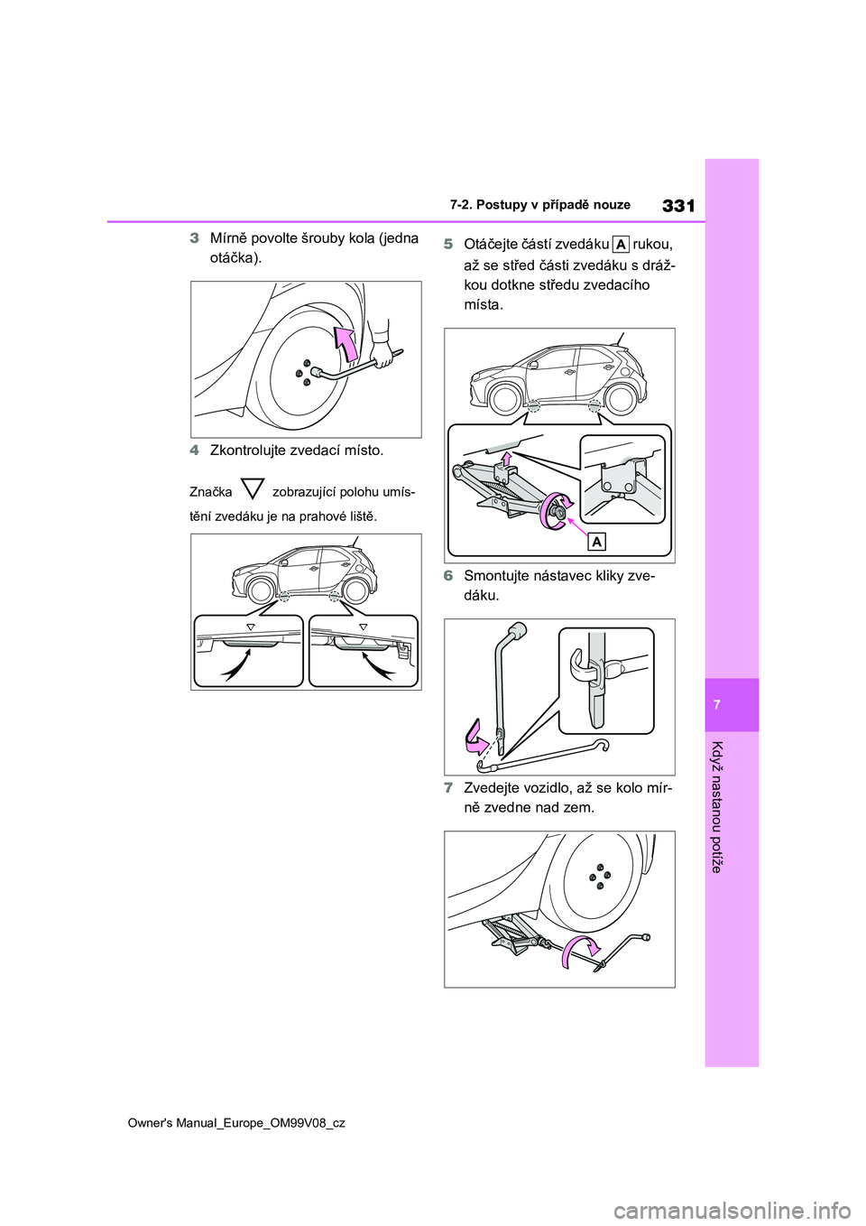 TOYOTA AYGO X 2022 Návod na použití (in Czech) 331
7
Owner's Manual_Europe_OM99V08_cz
7-2. Postupy v případě nouze
Když nastanou potíže
3Mírně povolte šrouby kola (jedna
otáčka).
4 Zkontrolujte zvedací místo.
Značka zobrazuj TOYOTA AYGO X 2022 Návod na použití (in Czech) 331
7
Owner's Manual_Europe_OM99V08_cz
7-2. Postupy v případě nouze
Když nastanou potíže
3Mírně povolte šrouby kola (jedna
otáčka).
4 Zkontrolujte zvedací místo.
Značka zobrazuj