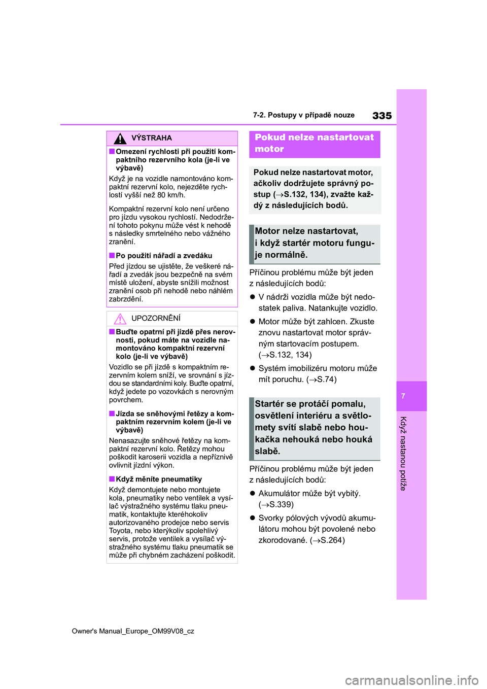 TOYOTA AYGO X 2022 Návod na použití (in Czech) 335
7
Owner's Manual_Europe_OM99V08_cz
7-2. Postupy v případě nouze
Když nastanou potíže
Příčinou problému může být jeden
z následujících bodů:
V nádrži vozidla může b TOYOTA AYGO X 2022 Návod na použití (in Czech) 335
7
Owner's Manual_Europe_OM99V08_cz
7-2. Postupy v případě nouze
Když nastanou potíže
Příčinou problému může být jeden
z následujících bodů:
V nádrži vozidla může b