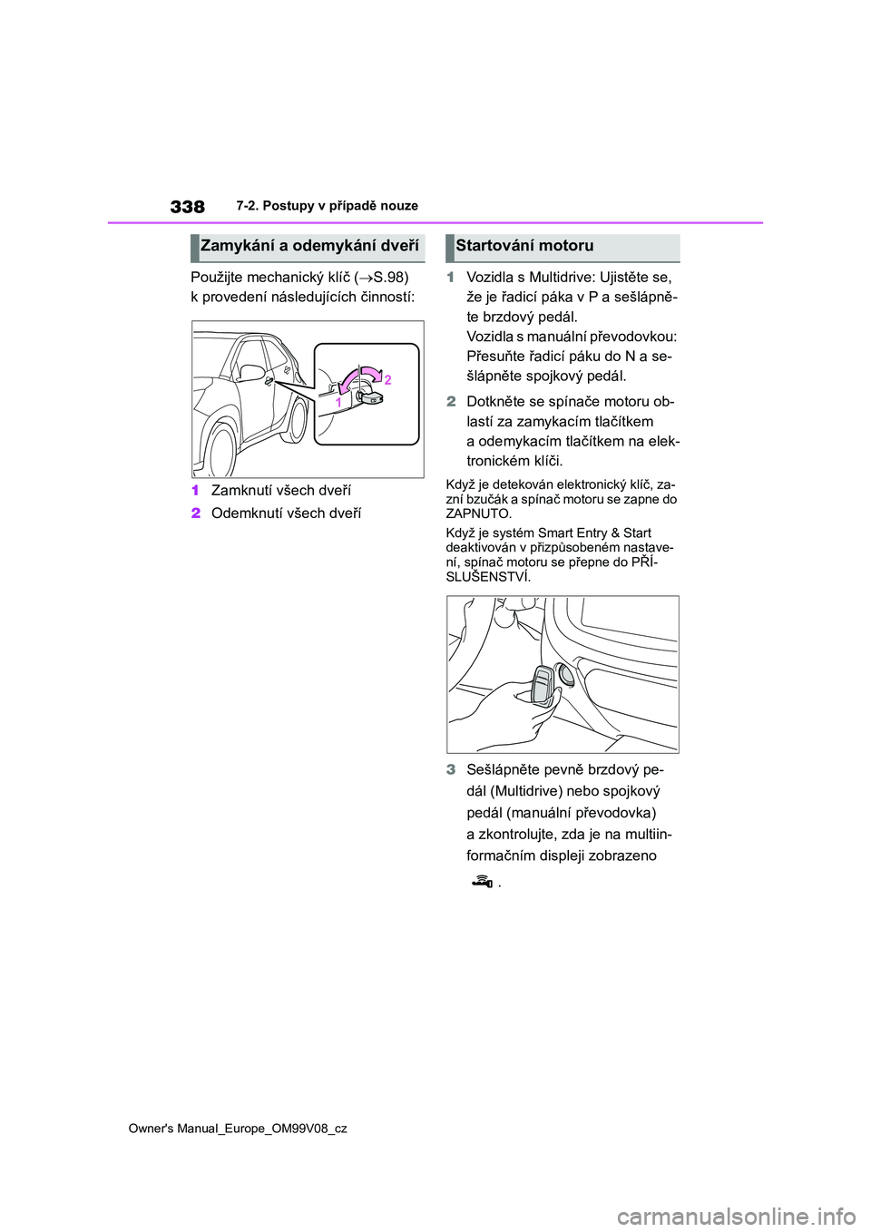 TOYOTA AYGO X 2022 Návod na použití (in Czech) 338
Owner's Manual_Europe_OM99V08_cz
7-2. Postupy v případě nouze
Použijte mechanický klíč (S.98)
k provedení následujících činností:
1 Zamknutí všech dveří
2 Odemknutí v TOYOTA AYGO X 2022 Návod na použití (in Czech) 338
Owner's Manual_Europe_OM99V08_cz
7-2. Postupy v případě nouze
Použijte mechanický klíč (S.98)
k provedení následujících činností:
1 Zamknutí všech dveří
2 Odemknutí v
