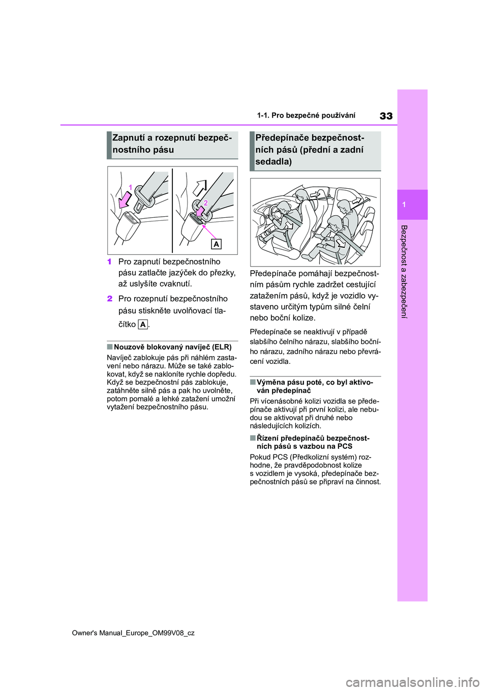 TOYOTA AYGO X 2022 Návod na použití (in Czech) 33
1
Owner's Manual_Europe_OM99V08_cz
1-1. Pro bezpečné používání
Bezpečnost a zabezpečení
1Pro zapnutí bezpečnostního
pásu zatlačte jazýček do přezky,
až uslyšíte cvaknutí TOYOTA AYGO X 2022 Návod na použití (in Czech) 33
1
Owner's Manual_Europe_OM99V08_cz
1-1. Pro bezpečné používání
Bezpečnost a zabezpečení
1Pro zapnutí bezpečnostního
pásu zatlačte jazýček do přezky,
až uslyšíte cvaknutí