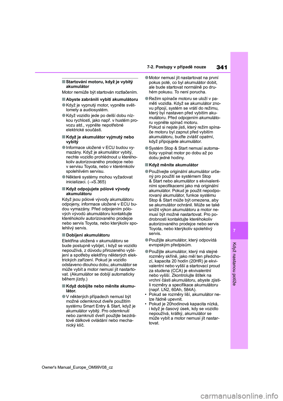 TOYOTA AYGO X 2022 Návod na použití (in Czech) 341
7
Owner's Manual_Europe_OM99V08_cz
7-2. Postupy v případě nouze
Když nastanou potíže
■Startování motoru, když je vybitý
akumulátor
Motor nemůže být startován roztlačením.
TOYOTA AYGO X 2022 Návod na použití (in Czech) 341
7
Owner's Manual_Europe_OM99V08_cz
7-2. Postupy v případě nouze
Když nastanou potíže
■Startování motoru, když je vybitý
akumulátor
Motor nemůže být startován roztlačením.