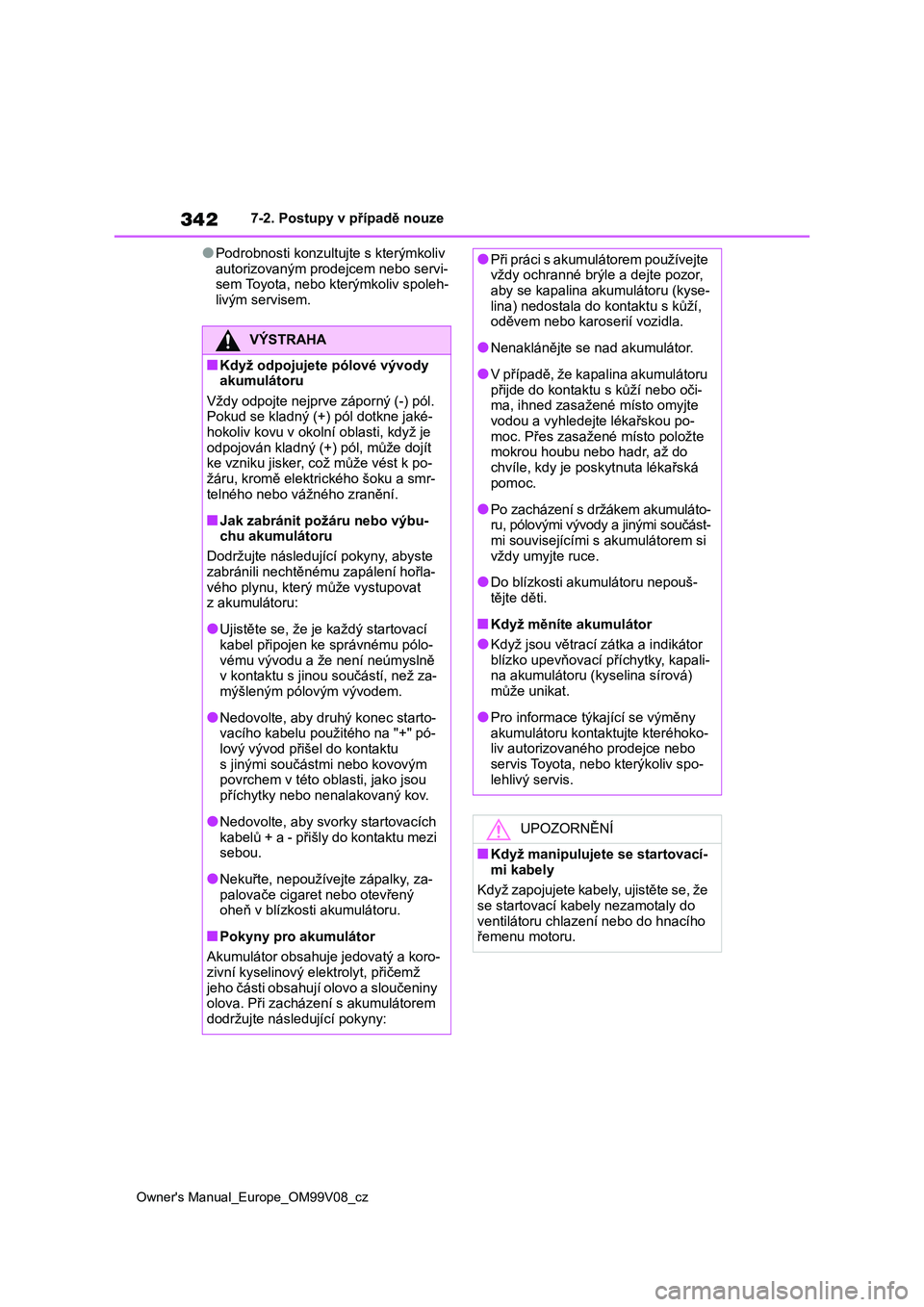 TOYOTA AYGO X 2022 Návod na použití (in Czech) 342
Owner's Manual_Europe_OM99V08_cz
7-2. Postupy v případě nouze
●Podrobnosti konzultujte s kterýmkoliv
autorizovaným prodejcem nebo servi- sem Toyota, nebo kterýmkoliv spoleh-
livým TOYOTA AYGO X 2022 Návod na použití (in Czech) 342
Owner's Manual_Europe_OM99V08_cz
7-2. Postupy v případě nouze
●Podrobnosti konzultujte s kterýmkoliv
autorizovaným prodejcem nebo servi- sem Toyota, nebo kterýmkoliv spoleh-
livým